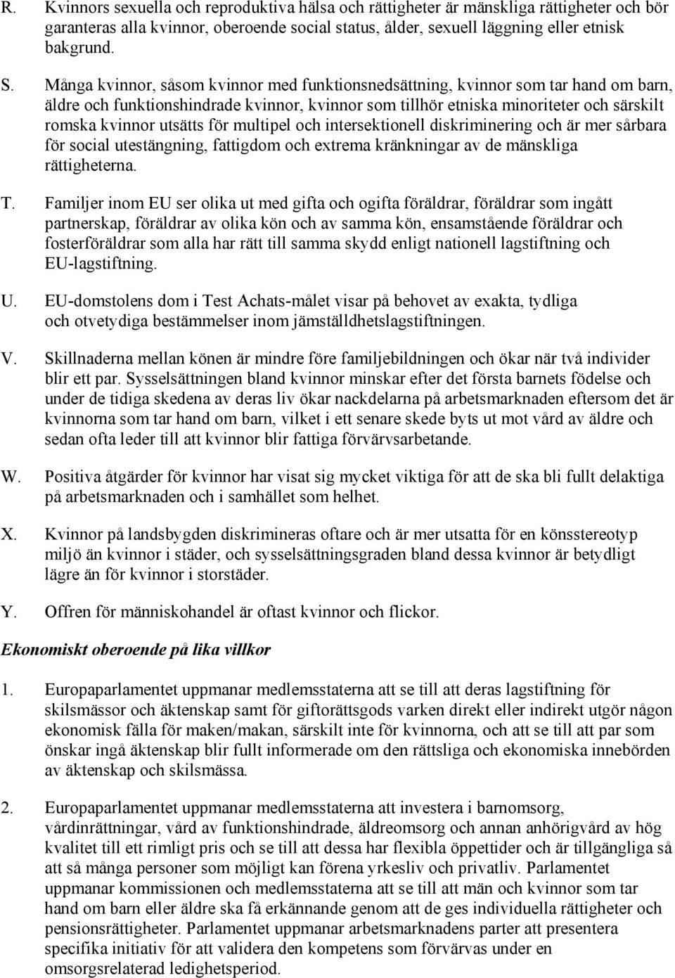 för multipel och intersektionell diskriminering och är mer sårbara för social utestängning, fattigdom och extrema kränkningar av de mänskliga rättigheterna. T.