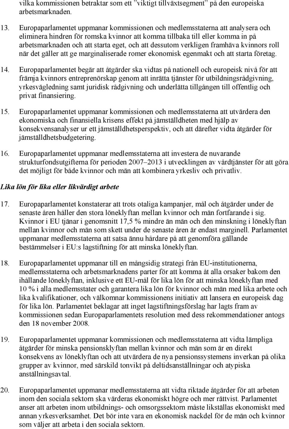 att dessutom verkligen framhäva kvinnors roll när det gäller att ge marginaliserade romer ekonomisk egenmakt och att starta företag. 14.