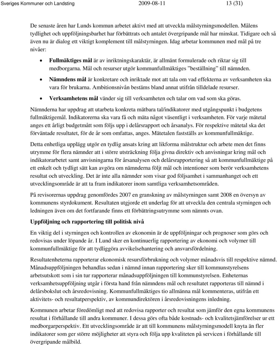 Idag arbetar kommunen med mål på tre nivåer: Fullmäktiges mål är av inriktningskaraktär, är allmänt formulerade och riktar sig till medborgarna.