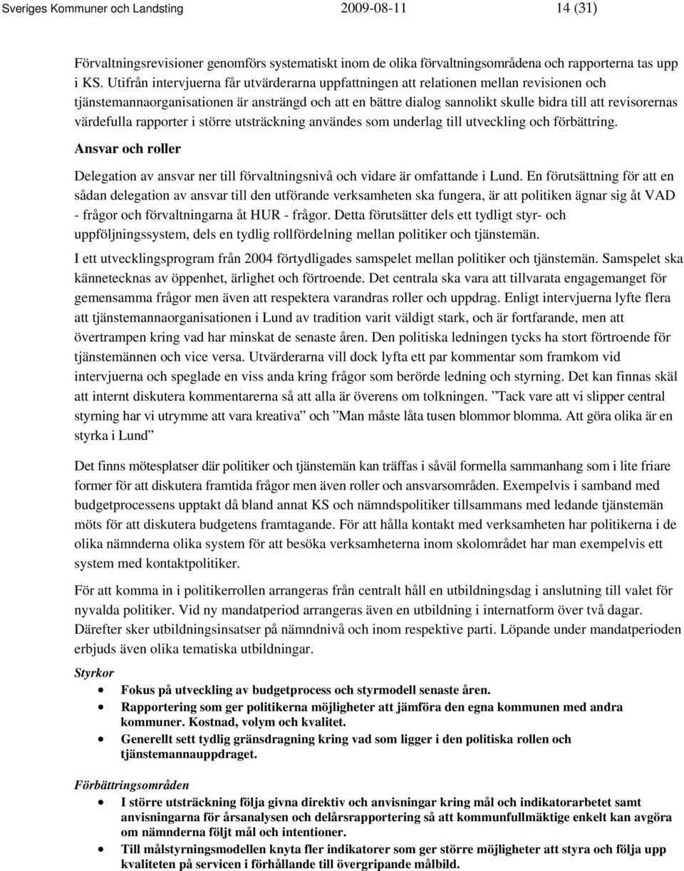 värdefulla rapporter i större utsträckning användes som underlag till utveckling och förbättring. Ansvar och roller Delegation av ansvar ner till förvaltningsnivå och vidare är omfattande i Lund.