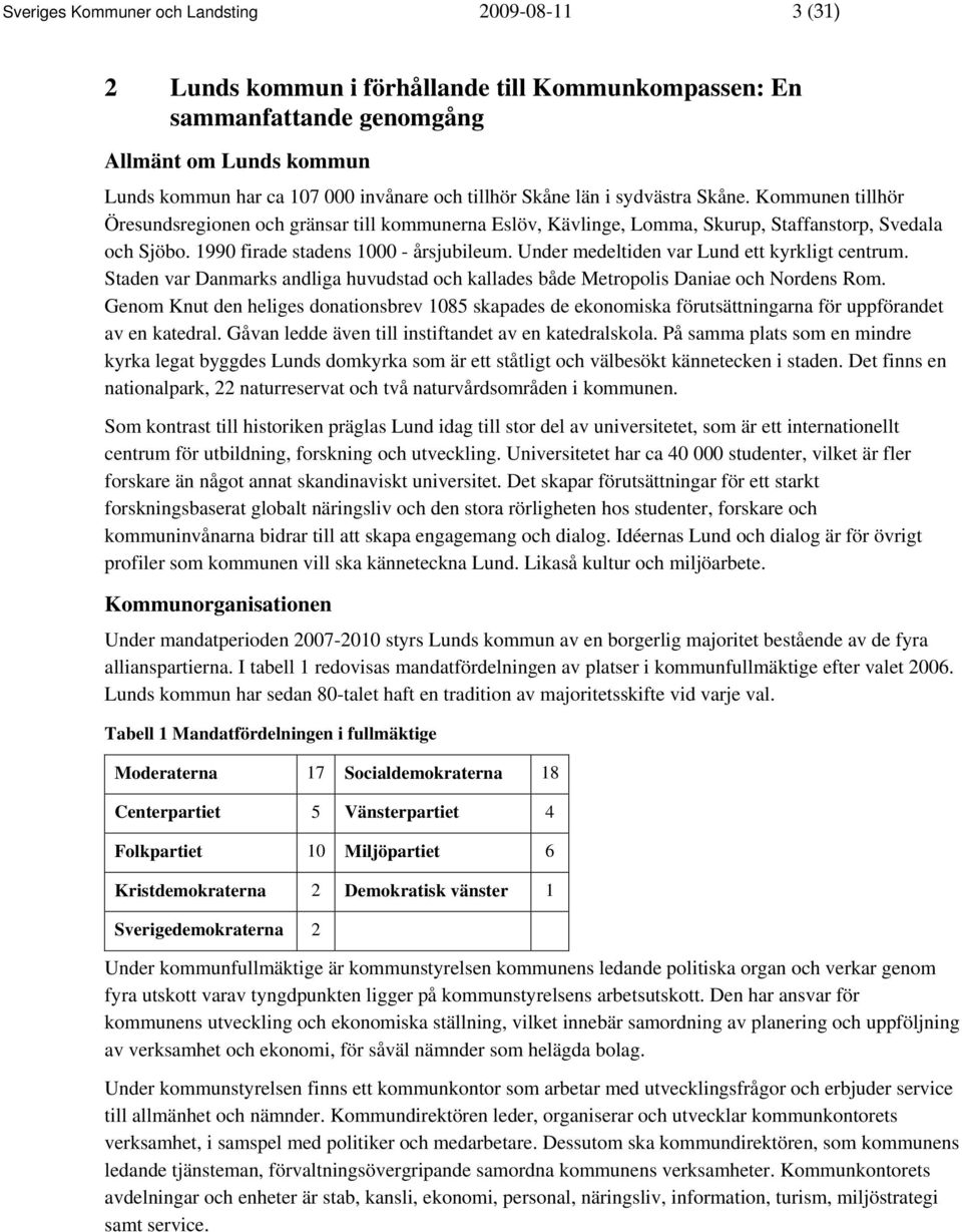 1990 firade stadens 1000 - årsjubileum. Under medeltiden var Lund ett kyrkligt centrum. Staden var Danmarks andliga huvudstad och kallades både Metropolis Daniae och Nordens Rom.