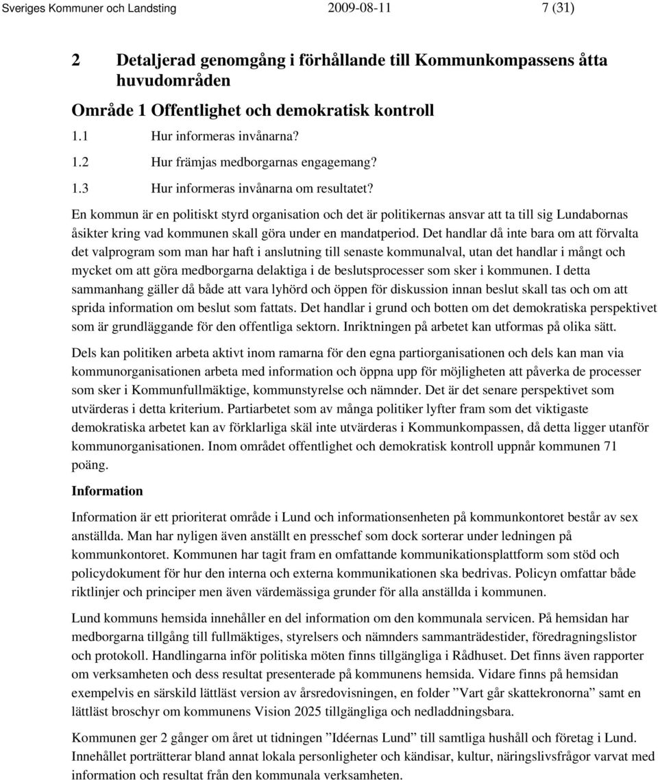 En kommun är en politiskt styrd organisation och det är politikernas ansvar att ta till sig Lundabornas åsikter kring vad kommunen skall göra under en mandatperiod.