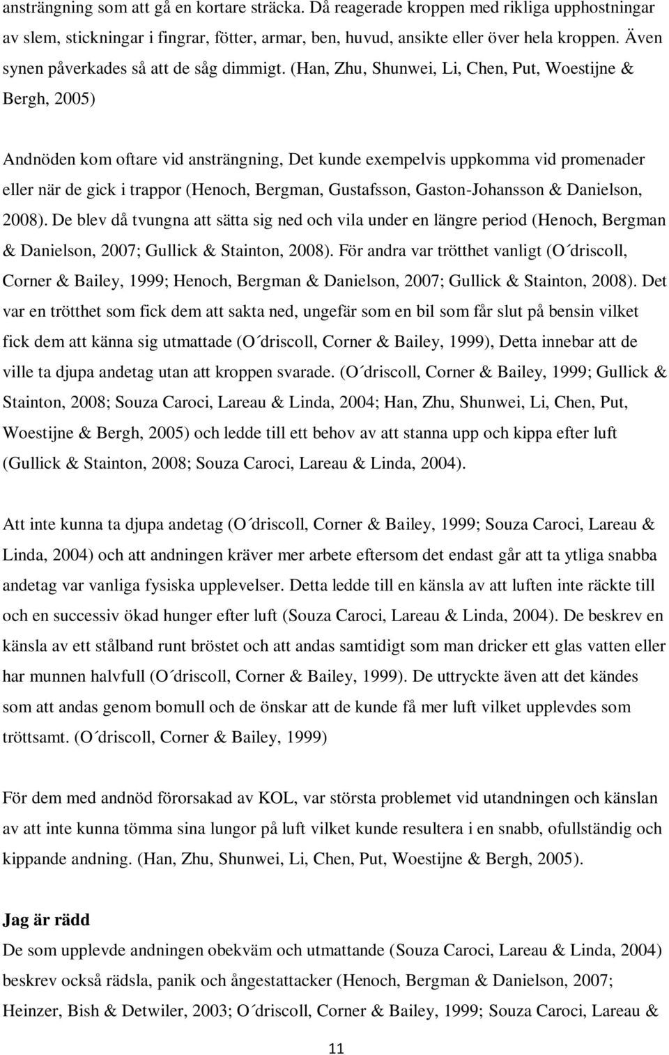 (Han, Zhu, Shunwei, Li, Chen, Put, Woestijne & Bergh, 2005) Andnöden kom oftare vid ansträngning, Det kunde exempelvis uppkomma vid promenader eller när de gick i trappor (Henoch, Bergman,