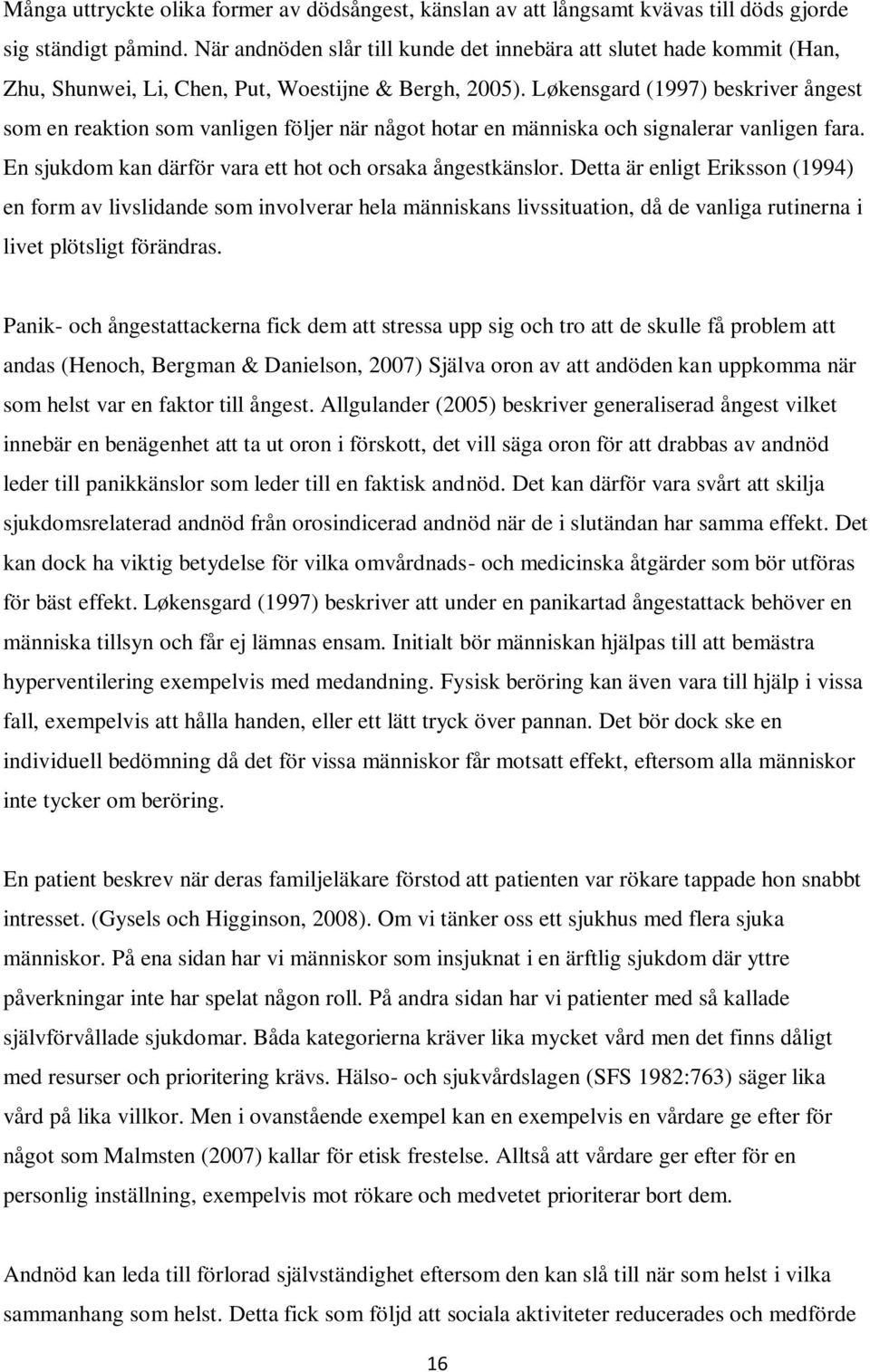 Løkensgard (1997) beskriver ångest som en reaktion som vanligen följer när något hotar en människa och signalerar vanligen fara. En sjukdom kan därför vara ett hot och orsaka ångestkänslor.