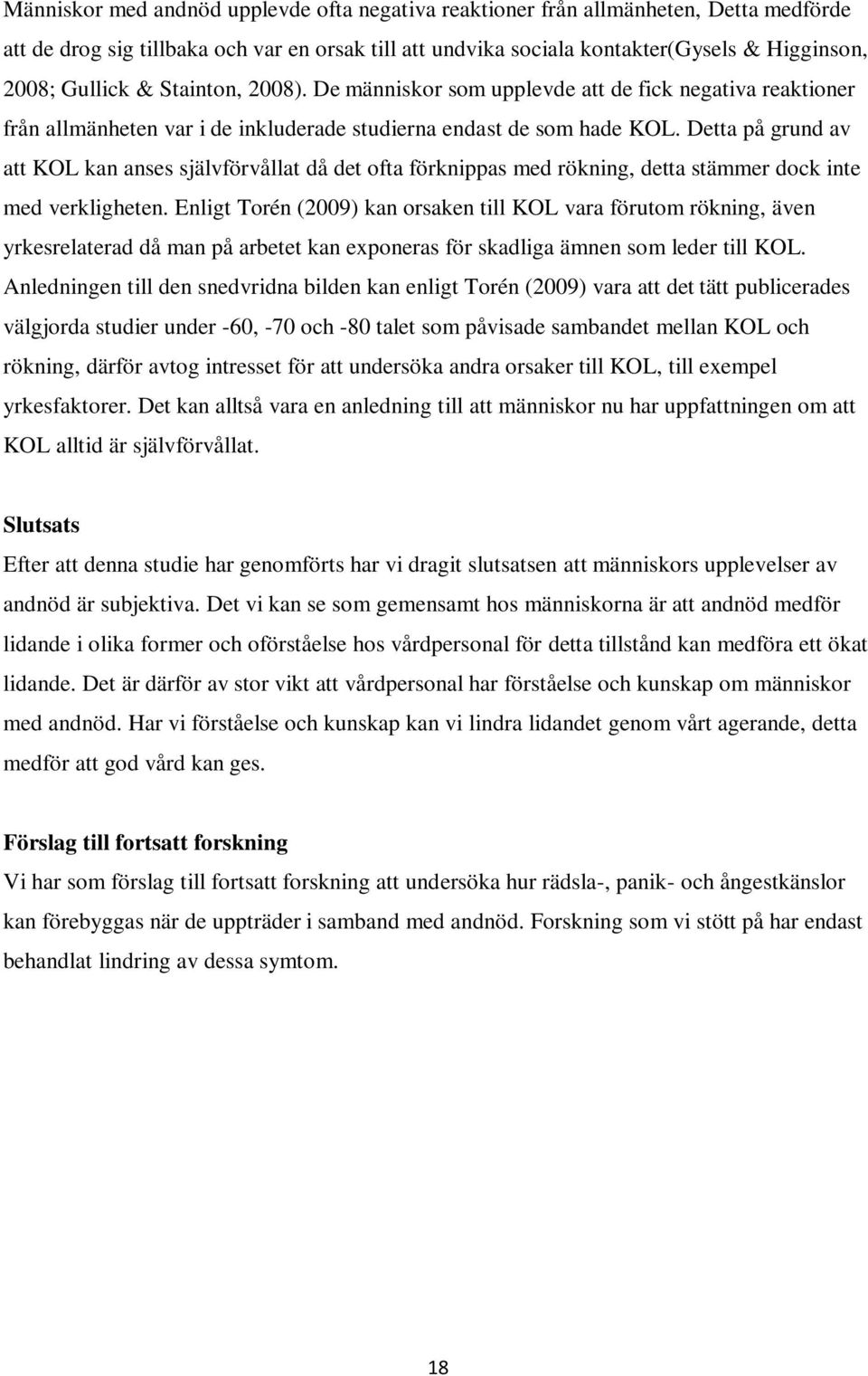 Detta på grund av att KOL kan anses självförvållat då det ofta förknippas med rökning, detta stämmer dock inte med verkligheten.