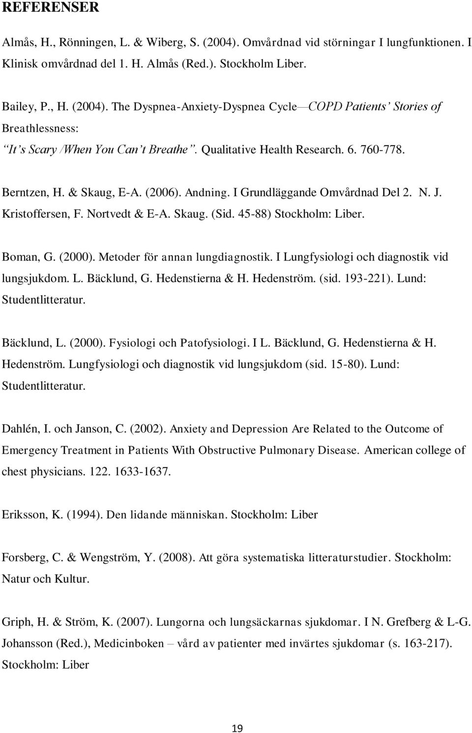Boman, G. (2000). Metoder för annan lungdiagnostik. I Lungfysiologi och diagnostik vid lungsjukdom. L. Bäcklund, G. Hedenstierna & H. Hedenström. (sid. 193-221). Lund: Studentlitteratur. Bäcklund, L.