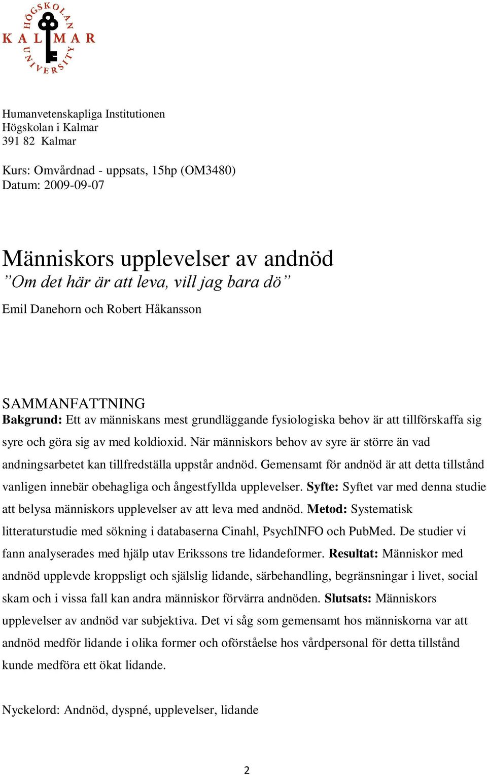 När människors behov av syre är större än vad andningsarbetet kan tillfredställa uppstår andnöd. Gemensamt för andnöd är att detta tillstånd vanligen innebär obehagliga och ångestfyllda upplevelser.