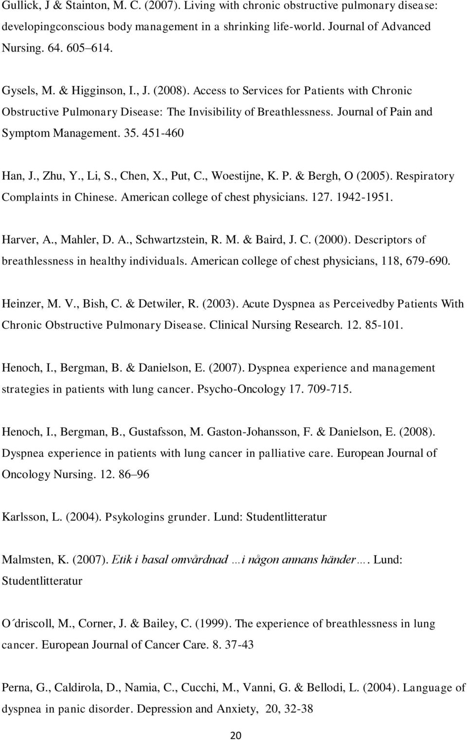 451-460 Han, J., Zhu, Y., Li, S., Chen, X., Put, C., Woestijne, K. P. & Bergh, O (2005). Respiratory Complaints in Chinese. American college of chest physicians. 127. 1942-1951. Harver, A., Mahler, D.