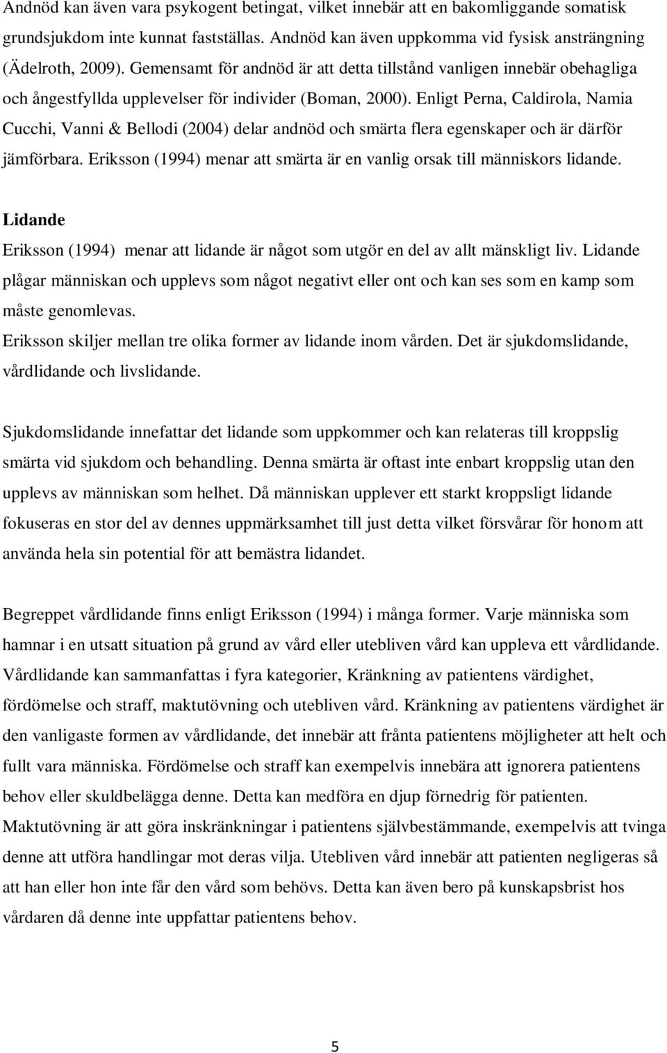 Enligt Perna, Caldirola, Namia Cucchi, Vanni & Bellodi (2004) delar andnöd och smärta flera egenskaper och är därför jämförbara.