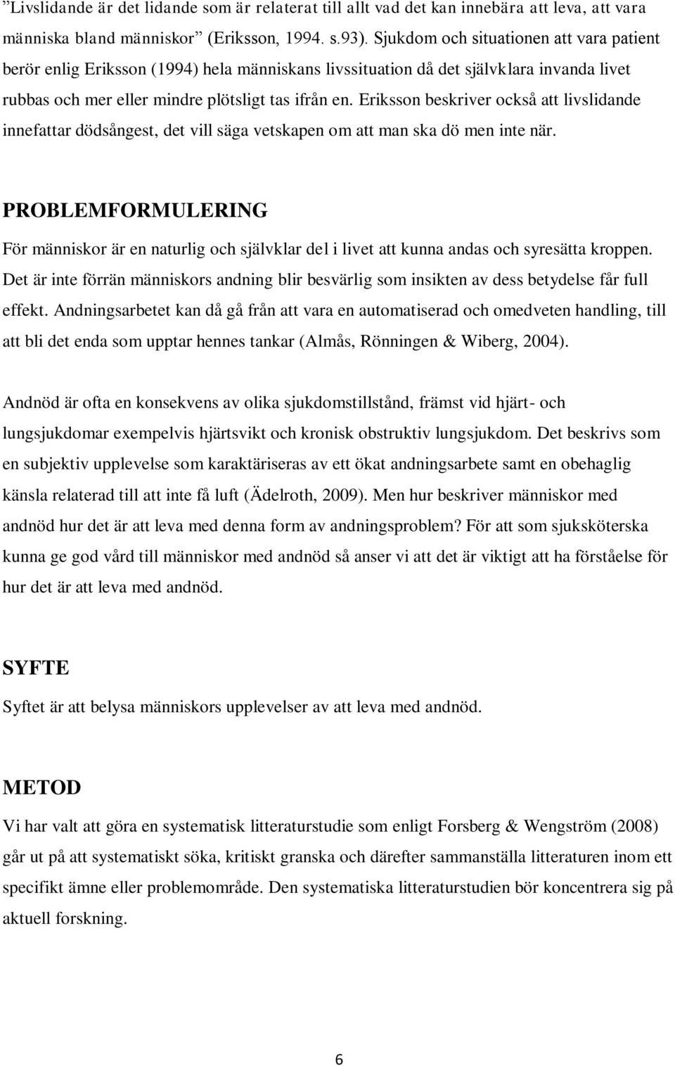 Eriksson beskriver också att livslidande innefattar dödsångest, det vill säga vetskapen om att man ska dö men inte när.