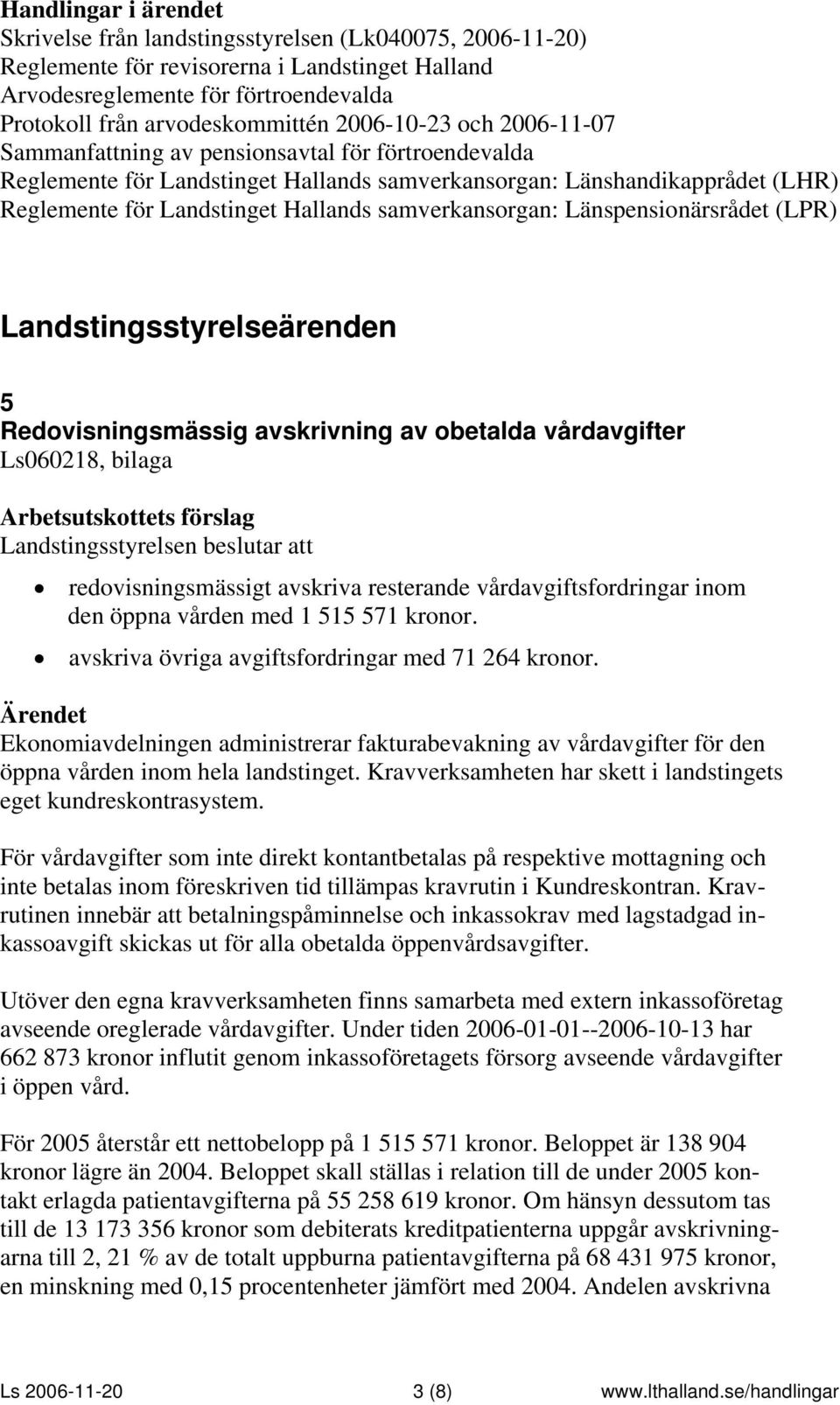 Länspensionärsrådet (LPR) Landstingsstyrelseärenden 5 Redovisningsmässig avskrivning av obetalda vårdavgifter Ls060218, bilaga redovisningsmässigt avskriva resterande vårdavgiftsfordringar inom den