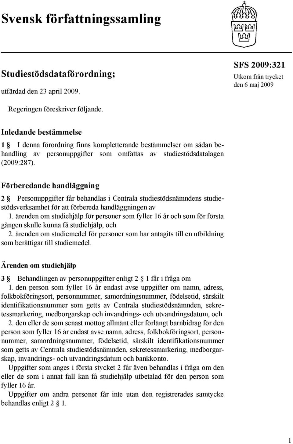 Förberedande handläggning 2 Personuppgifter får behandlas i Centrala studiestödsnämndens studiestödsverksamhet för att förbereda handläggningen av 1.