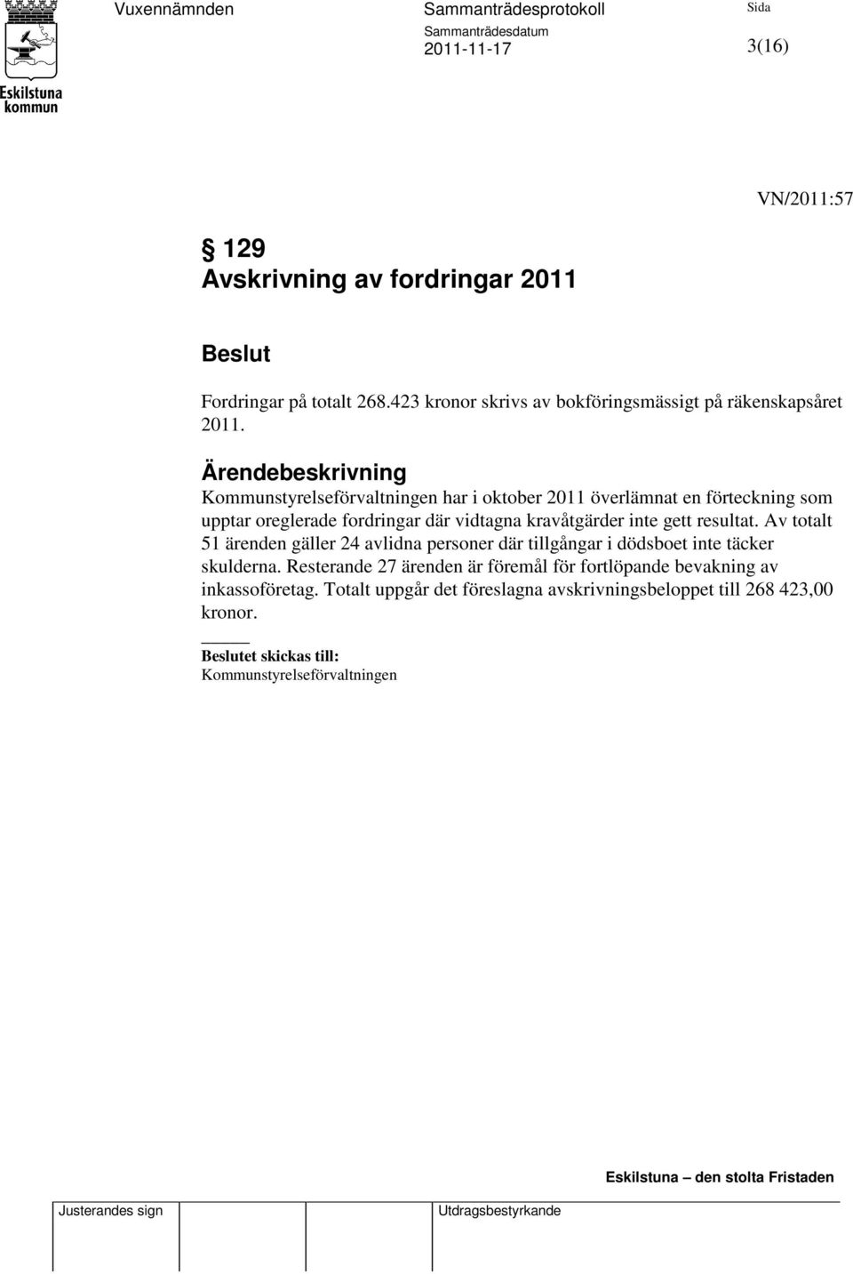 inte gett resultat. Av totalt 51 ärenden gäller 24 avlidna personer där tillgångar i dödsboet inte täcker skulderna.