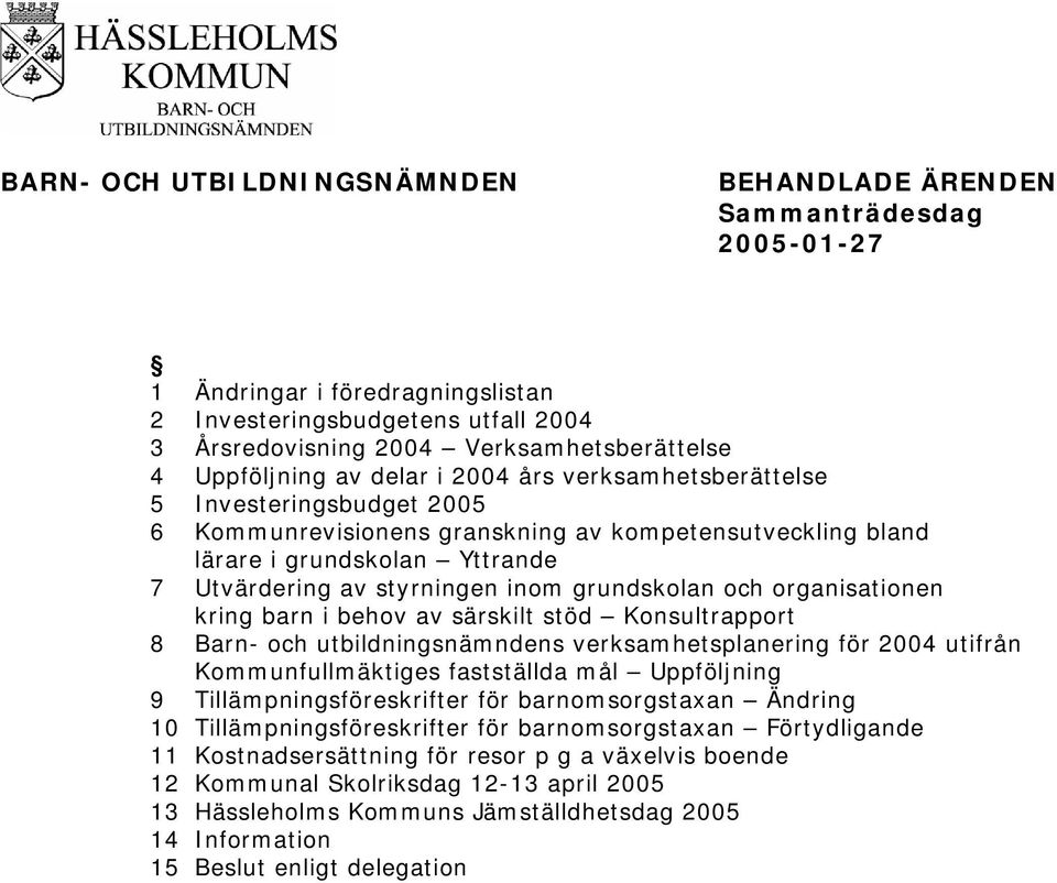 organisationen kring barn i behov av särskilt stöd Konsultrapport 8 Barn- och utbildningsnämndens verksamhetsplanering för 2004 utifrån Kommunfullmäktiges fastställda mål Uppföljning 9