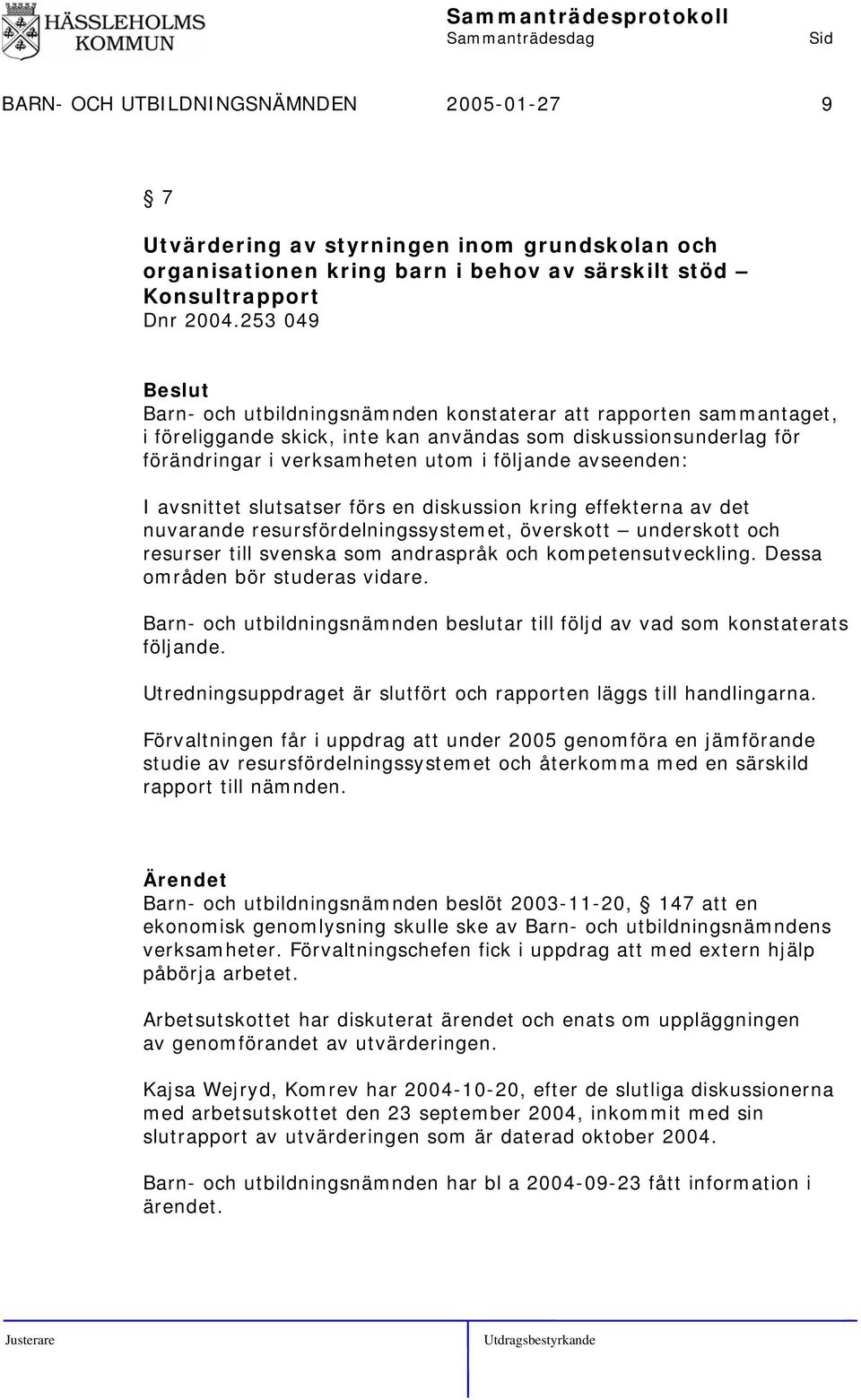 I avsnittet slutsatser förs en diskussion kring effekterna av det nuvarande resursfördelningssystemet, överskott underskott och resurser till svenska som andraspråk och kompetensutveckling.