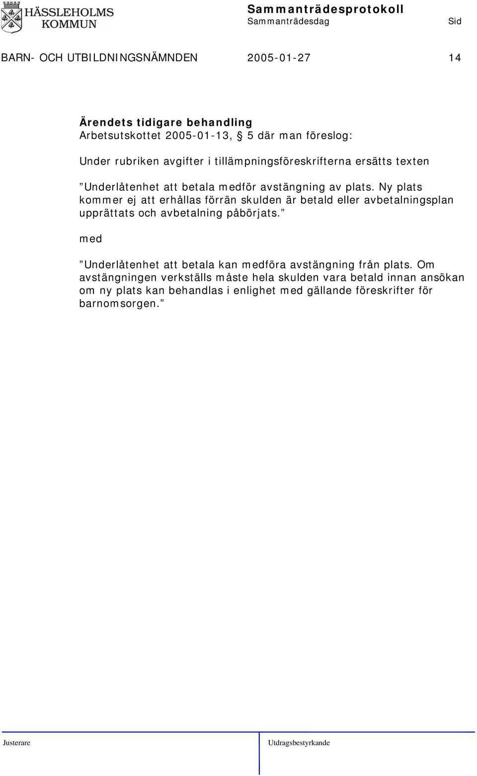 Ny plats kommer ej att erhållas förrän skulden är betald eller avbetalningsplan upprättats och avbetalning påbörjats.