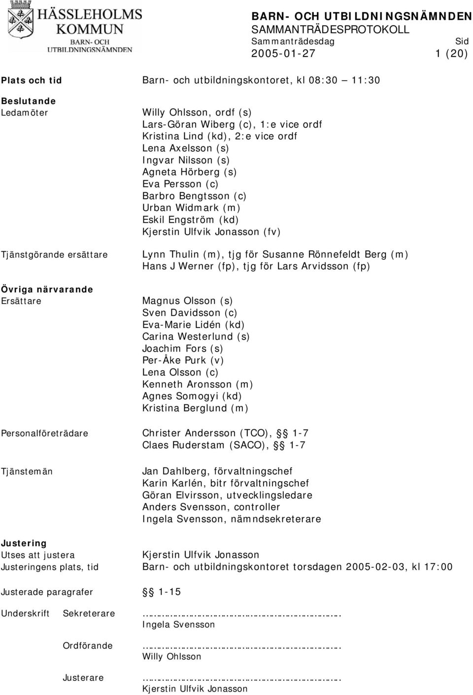 Widmark (m) Eskil Engström (kd) Kjerstin Ulfvik Jonasson (fv) Lynn Thulin (m), tjg för Susanne Rönnefeldt Berg (m) Hans J Werner (fp), tjg för Lars Arvidsson (fp) Magnus Olsson (s) Sven Davidsson (c)