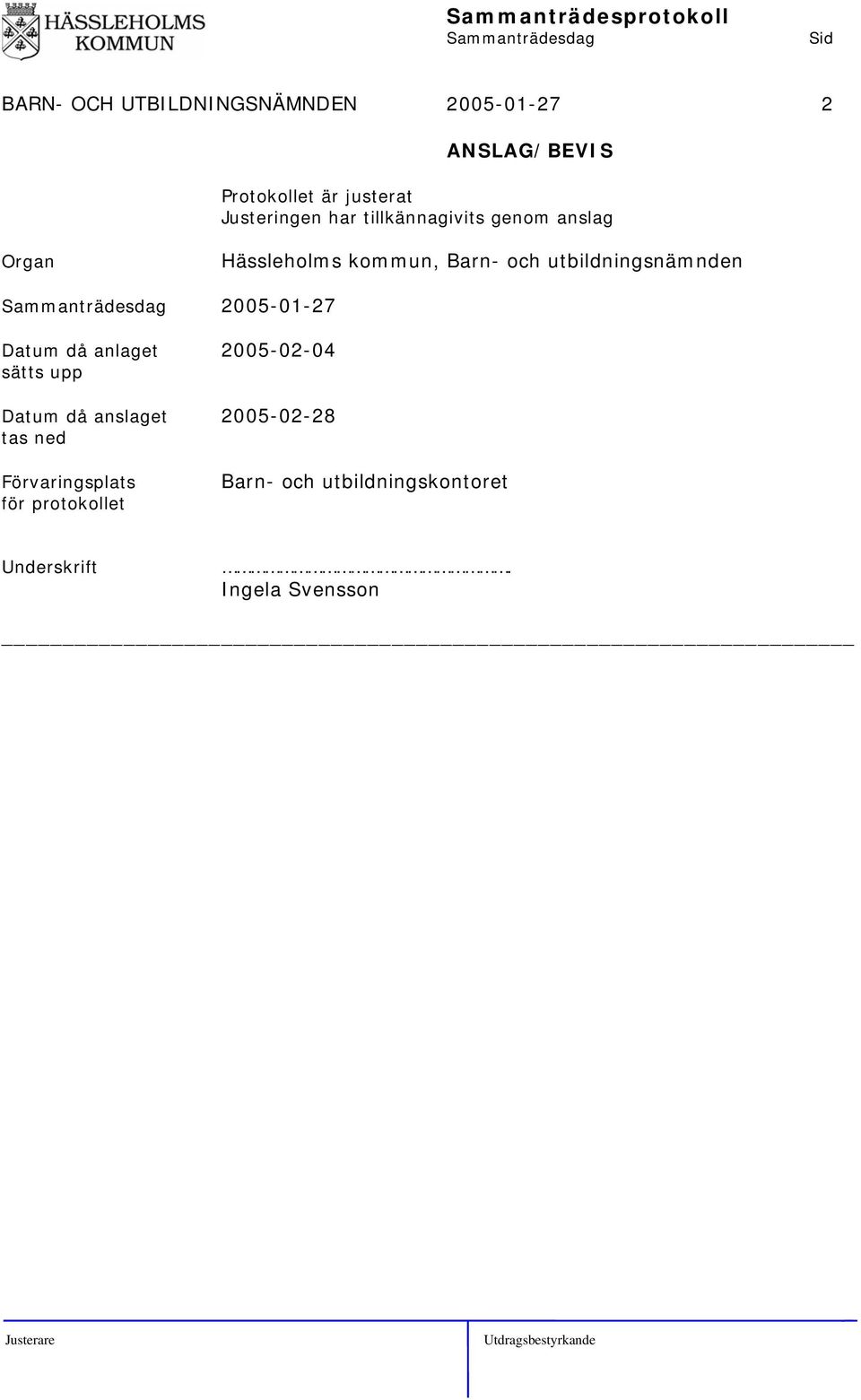 utbildningsnämnden 2005-01-27 Datum då anlaget 2005-02-04 sätts upp Datum då anslaget