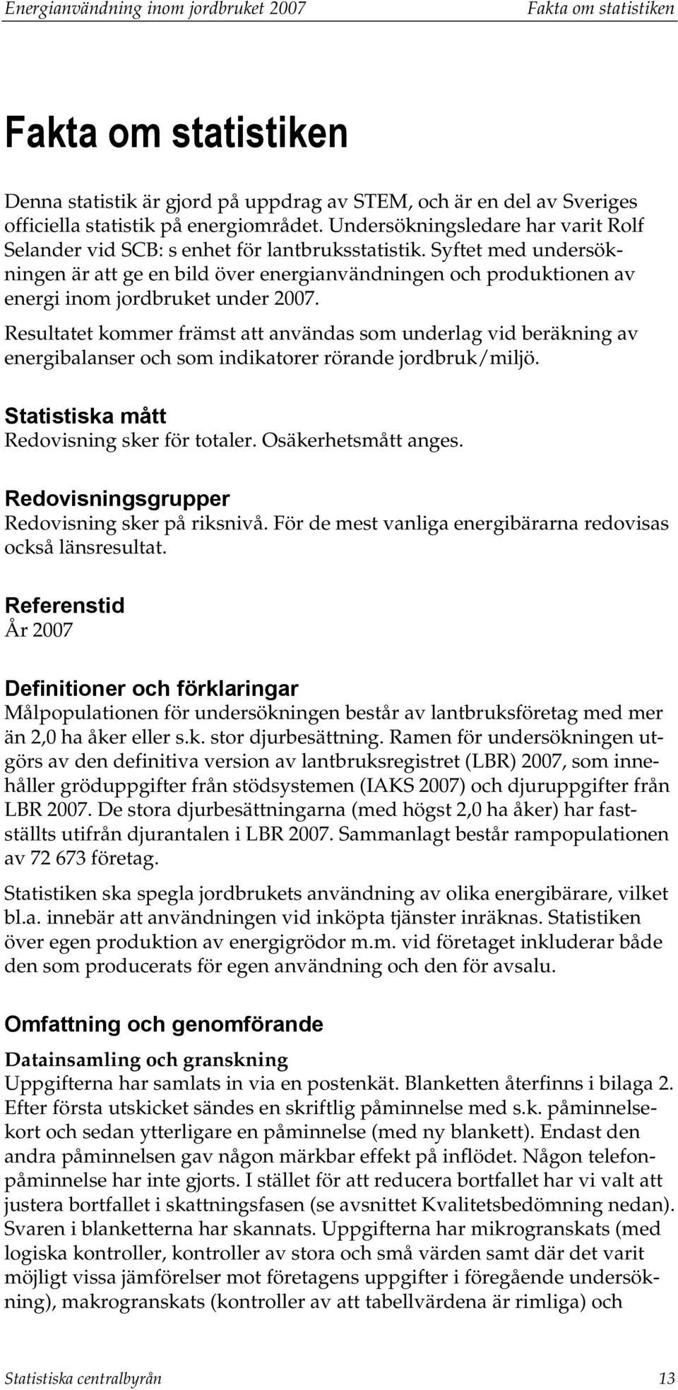 Syftet med undersökningen är att ge en bild över energianvändningen och produktionen av energi inom jordbruket under 2007.