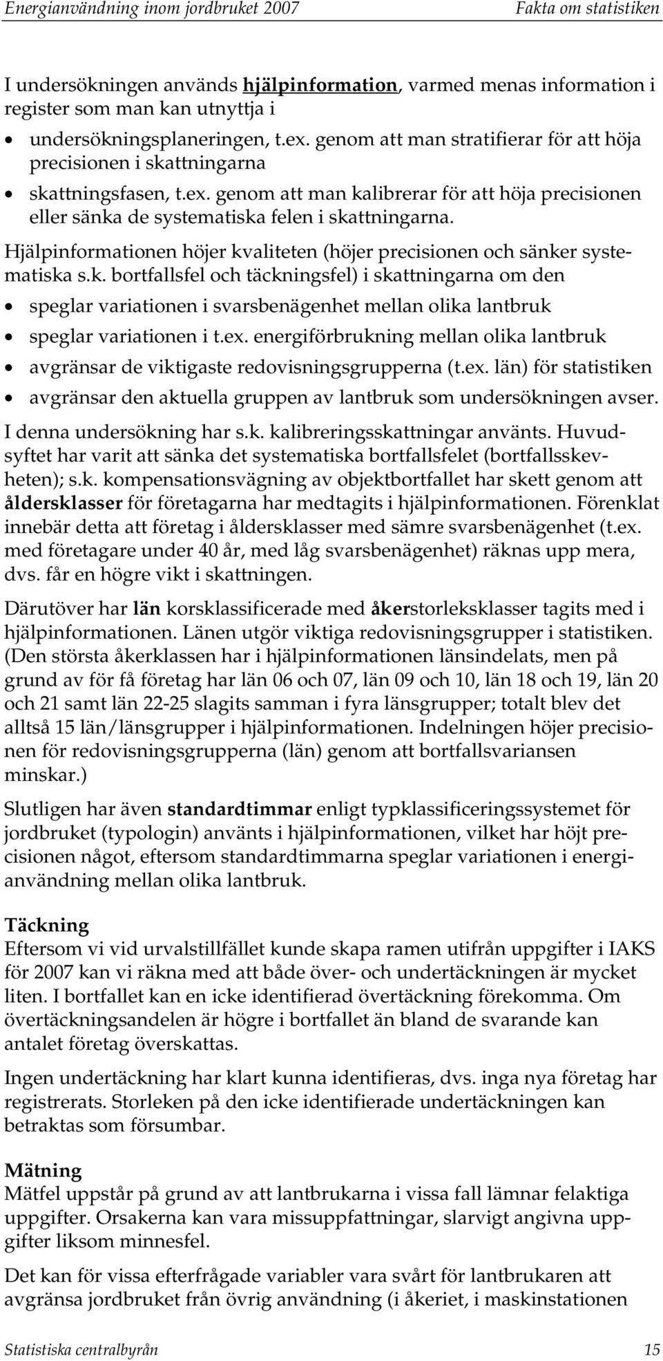 Hjälpinformationen höjer kvaliteten (höjer precisionen och sänker systematiska s.k. bortfallsfel och täckningsfel) i skattningarna om den speglar variationen i svarsbenägenhet mellan olika lantbruk speglar variationen i t.