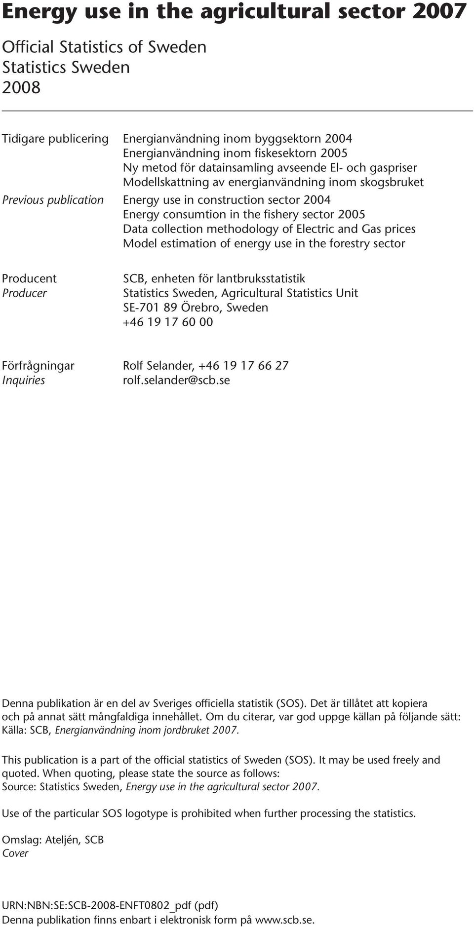 sector 2005 Data collection methodology of Electric and Gas prices Model estimation of energy use in the forestry sector Producent Producer SCB, enheten för lantbruksstatistik Statistics Sweden,