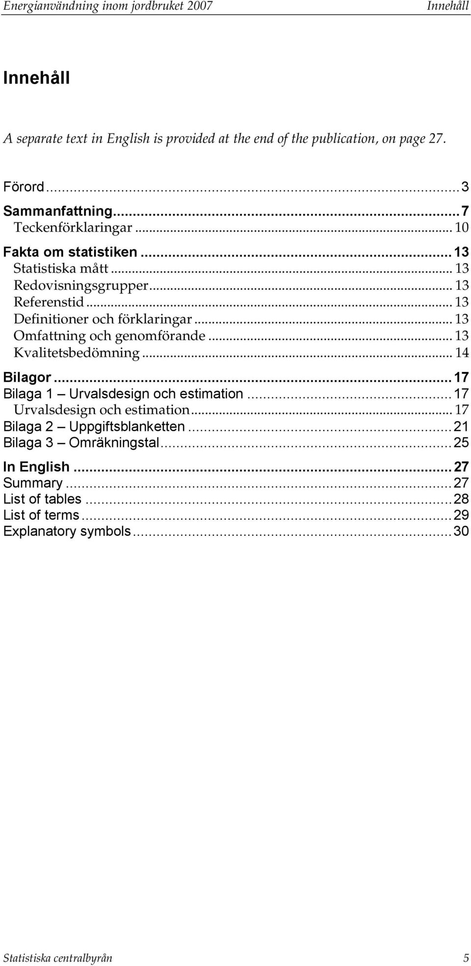 .. 13 Omfattning och genomförande... 13 Kvalitetsbedömning... 14 Bilagor...17 Bilaga 1 Urvalsdesign och estimation...17 Urvalsdesign och estimation.