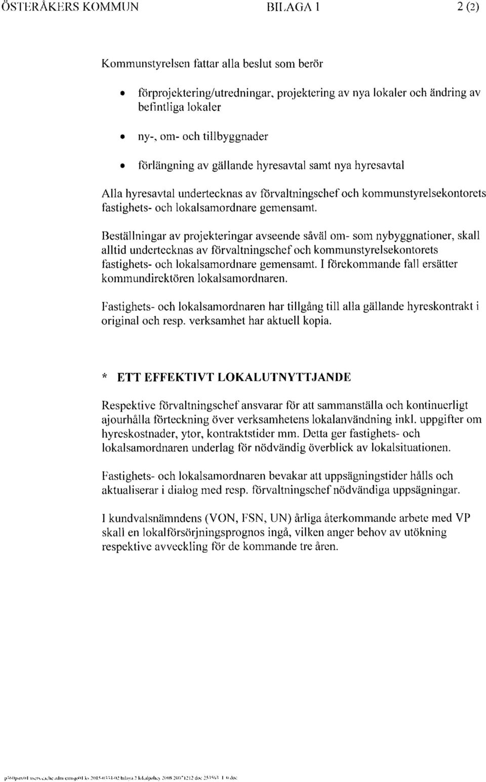 Beställningar av projekteringar avseende såväl om- som nybyggnationer, skall alltid undertecknas av förvaltningschef och kommunstyrelsekontorets fastighets- och lokalsamordnare gemensamt.