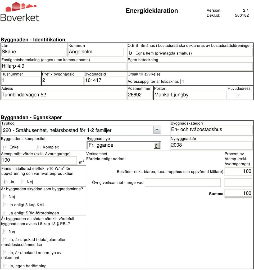 gfedcb Egna hem (privatägda småhus) Egen beteckning Orsak till avvikelse Adressuppgifter är fel/saknas Postnummer 26692 Postort Munka-Ljungby Huvudadress i Byggnaden - Egenskaper Typkod 220 -