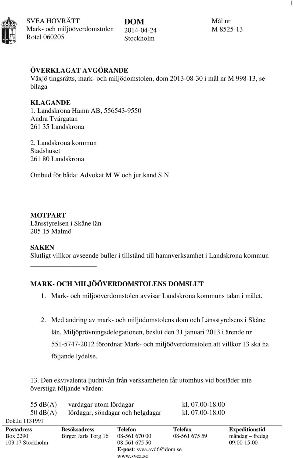 kand S N MOTPART Länsstyrelsen i Skåne län 205 15 Malmö SAKEN Slutligt villkor avseende buller i tillstånd till hamnverksamhet i Landskrona kommun MARK- OCH MILJÖÖVERDOMSTOLENS DOMSLUT 1.