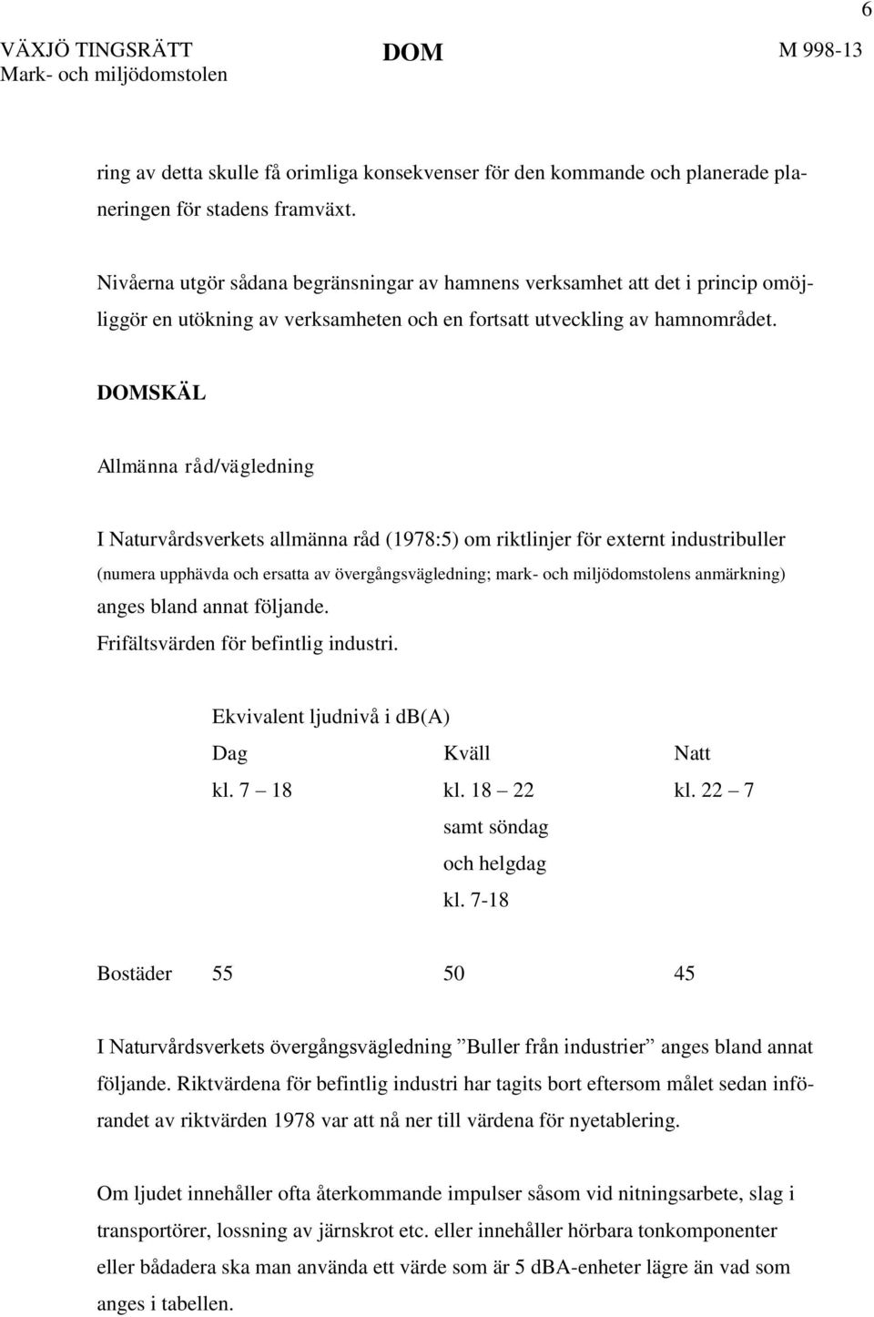 DOMSKÄL Allmänna råd/vägledning I Naturvårdsverkets allmänna råd (1978:5) om riktlinjer för externt industribuller (numera upphävda och ersatta av övergångsvägledning; mark- och miljödomstolens