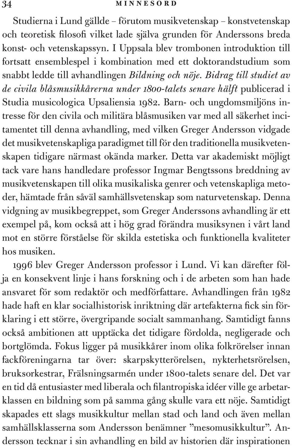 Bidrag till studiet av de civila blåsmusikkårerna under 1800-talets senare hälft publicerad i Studia musicologica Upsaliensia 1982.