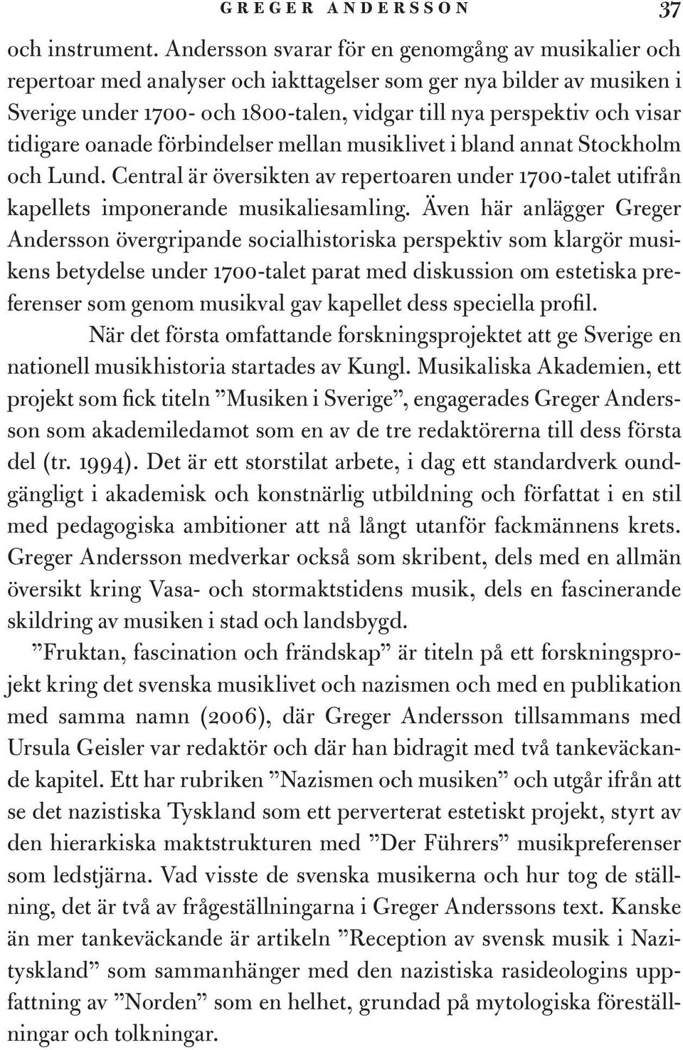 tidigare oanade förbindelser mellan musiklivet i bland annat Stockholm och Lund. Central är översikten av repertoaren under 1700-talet utifrån kapellets imponerande musikaliesamling.