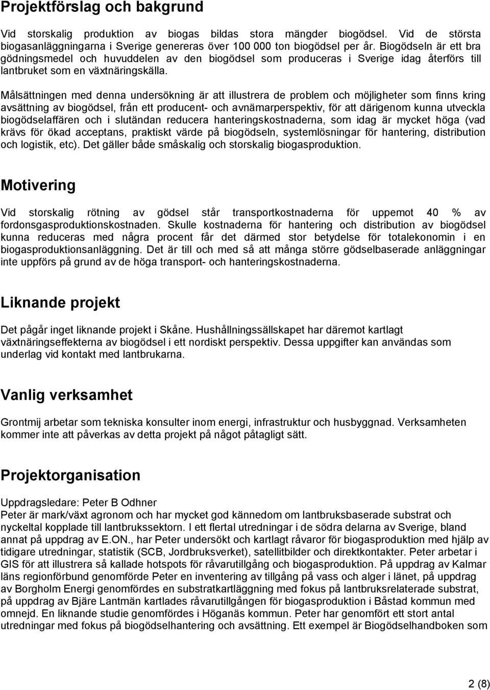 Målsättningen med denna undersökning är att illustrera de problem och möjligheter som finns kring avsättning av biogödsel, från ett producent- och avnämarperspektiv, för att därigenom kunna utveckla