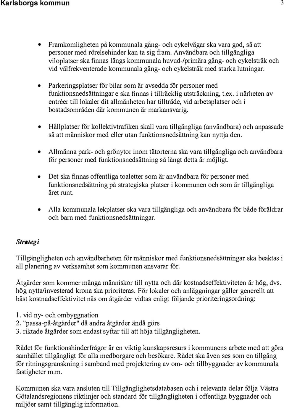 Parkeringsplatser for bilar som är avsedda for personer med funktionsnedsättningar e ska finnas i tillräcklig utsträckning, t.ex.