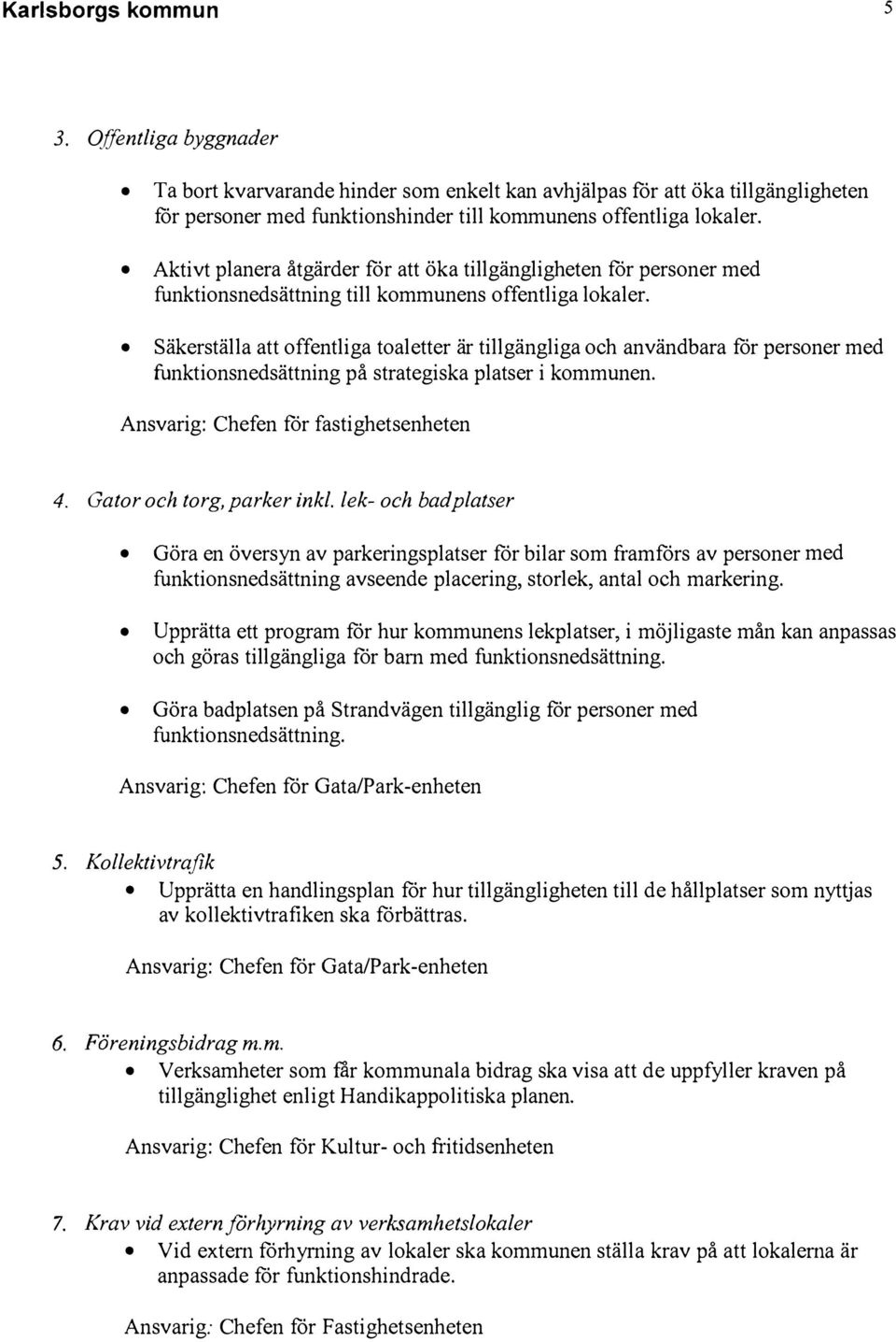 Säkerställa att offentliga toaletter är tillgängliga och användbara for personer med funktionsnedsättning på strategiska platser i kommunen. Ansvarig: Chefen for fastighetsenheten 4.