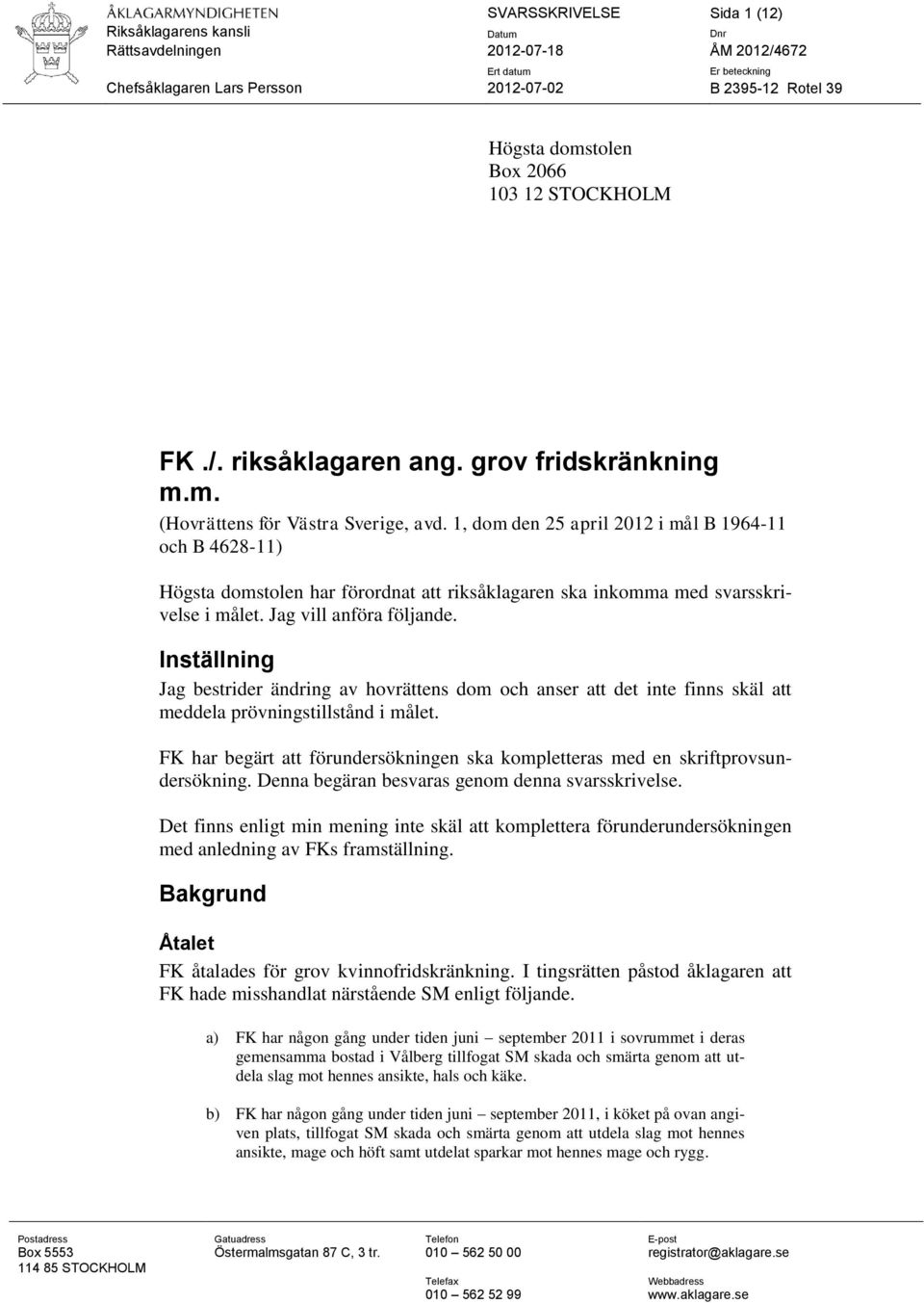 Jag vill anföra följande. Inställning Jag bestrider ändring av hovrättens dom och anser att det inte finns skäl att meddela prövningstillstånd i målet.