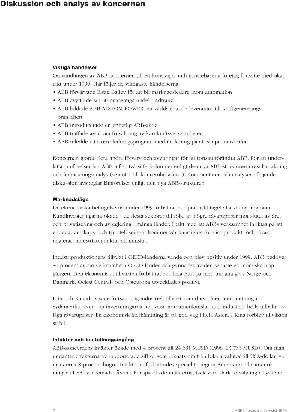 världsledande leverantör till kraftgenereringsbranschen ABB introducerade en enhetlig ABB-aktie ABB träffade avtal om försäljning av kärnkraftsverksamheten ABB inledde ett större ledningsprogram med