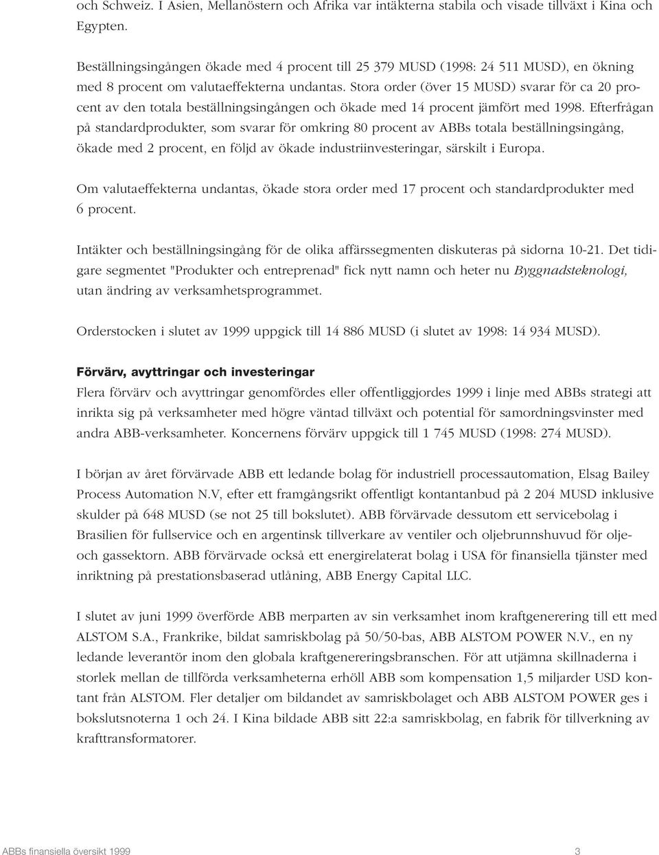 Stora order (över 15 MUSD) svarar för ca 20 procent av den totala beställningsingången och ökade med 14 procent jämfört med 1998.