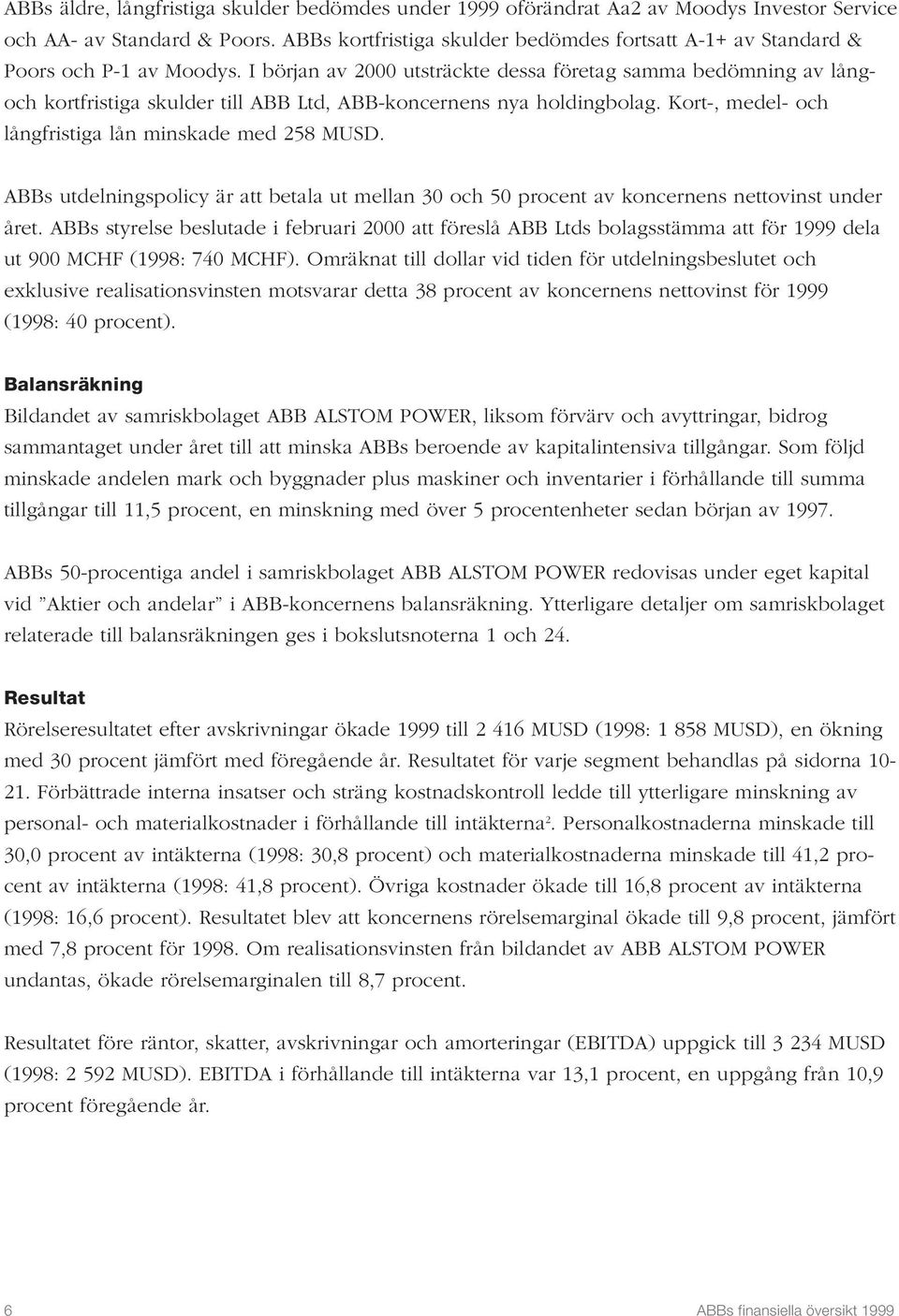 I början av 2000 utsträckte dessa företag samma bedömning av långoch kortfristiga skulder till ABB Ltd, ABB-koncernens nya holdingbolag. Kort-, medel- och långfristiga lån minskade med 258 MUSD.