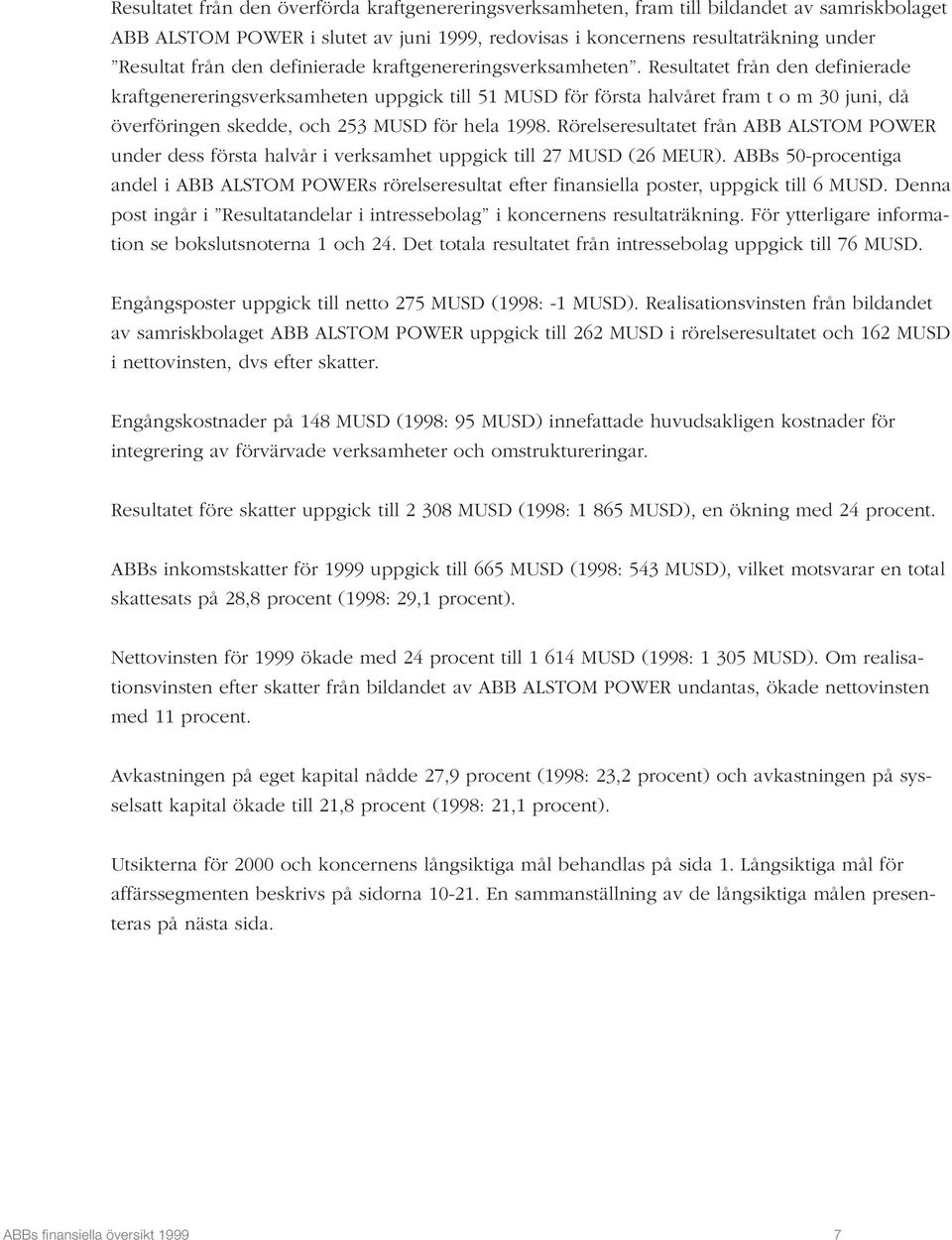 Resultatet från den definierade kraftgenereringsverksamheten uppgick till 51 MUSD för första halvåret fram t o m 30 juni, då överföringen skedde, och 253 MUSD för hela 1998.