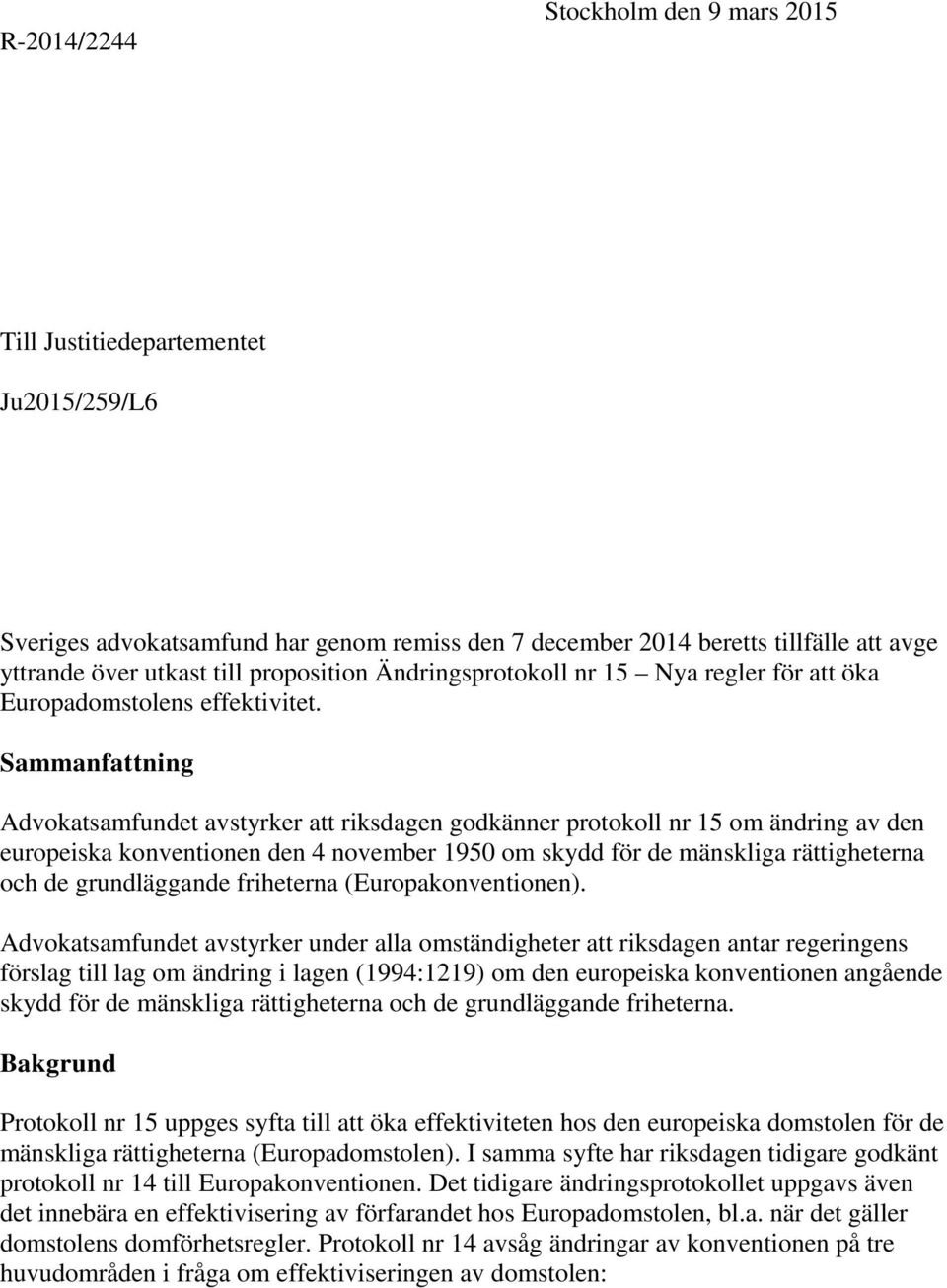 Sammanfattning Advokatsamfundet avstyrker att riksdagen godkänner protokoll nr 15 om ändring av den europeiska konventionen den 4 november 1950 om skydd för de mänskliga rättigheterna och de