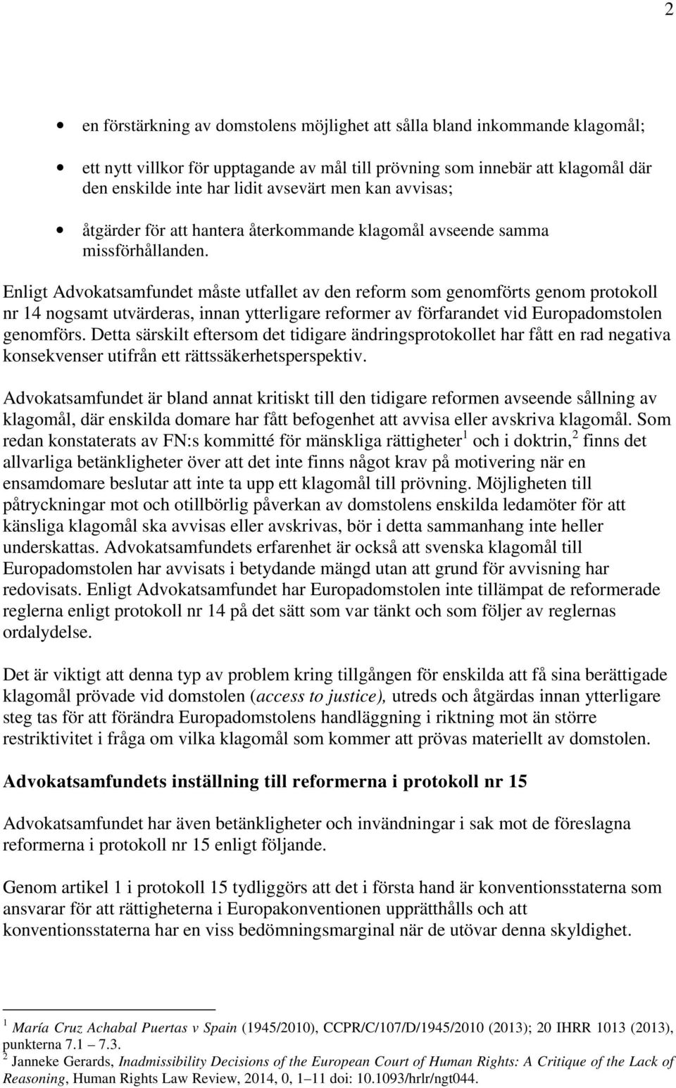 Enligt Advokatsamfundet måste utfallet av den reform som genomförts genom protokoll nr 14 nogsamt utvärderas, innan ytterligare reformer av förfarandet vid Europadomstolen genomförs.