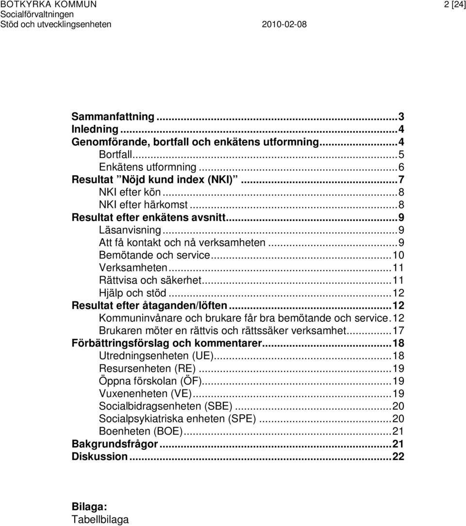 ..10 Verksamheten...11 Rättvisa och säkerhet...11 Hjälp och stöd...12 Resultat efter åtaganden/löften...12 Kommuninvånare och brukare får bra bemötande och service.