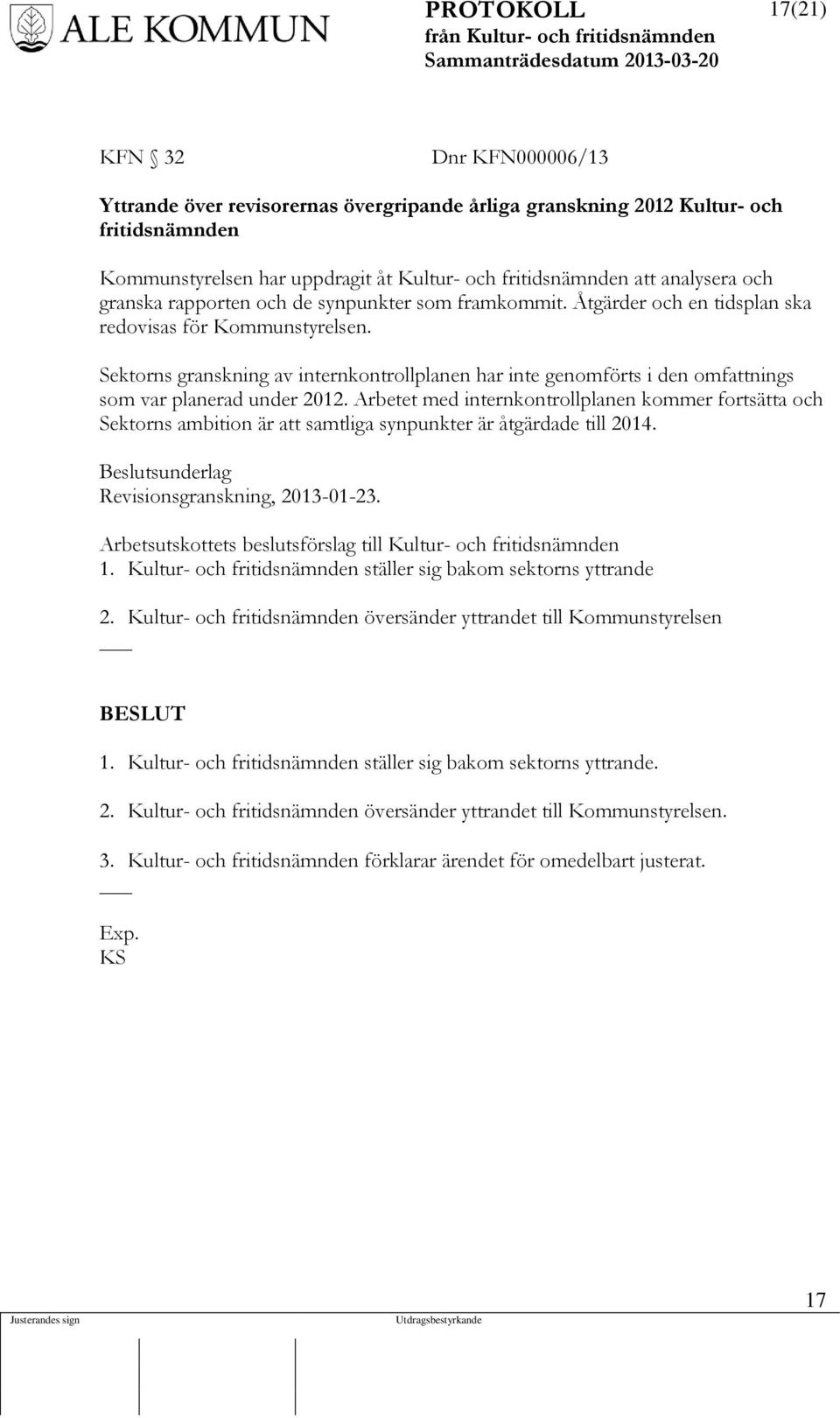 Sektorns granskning av internkontrollplanen har inte genomförts i den omfattnings som var planerad under 2012.