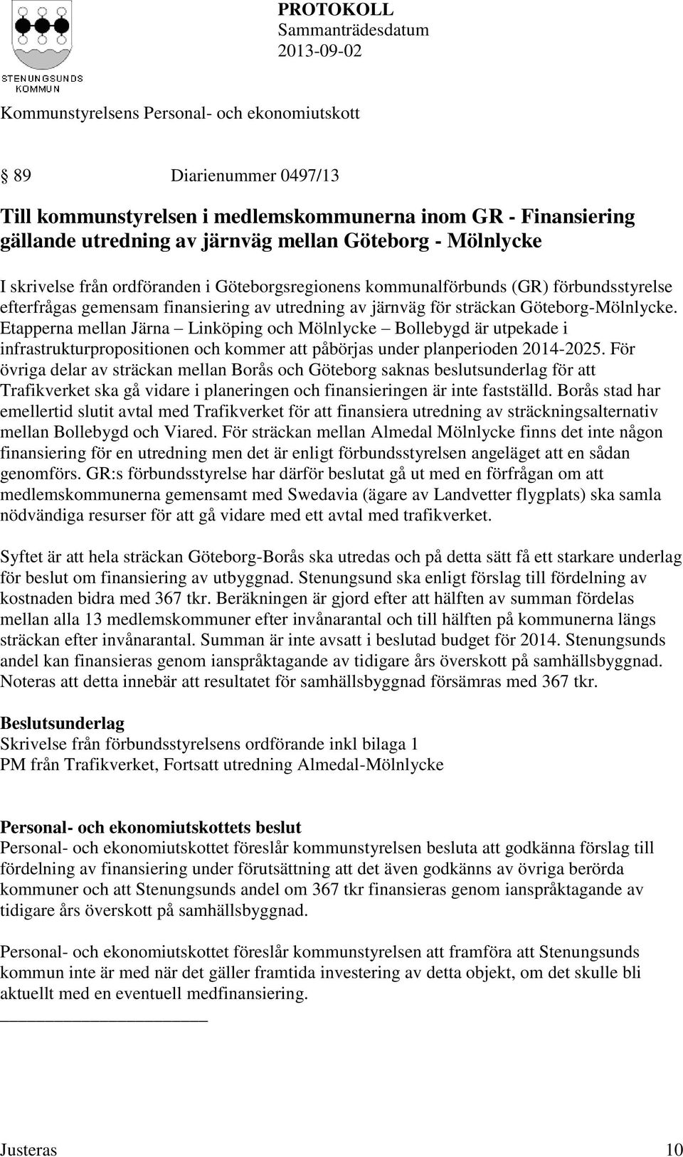 Etapperna mellan Järna Linköping och Mölnlycke Bollebygd är utpekade i infrastrukturpropositionen och kommer att påbörjas under planperioden 2014-2025.