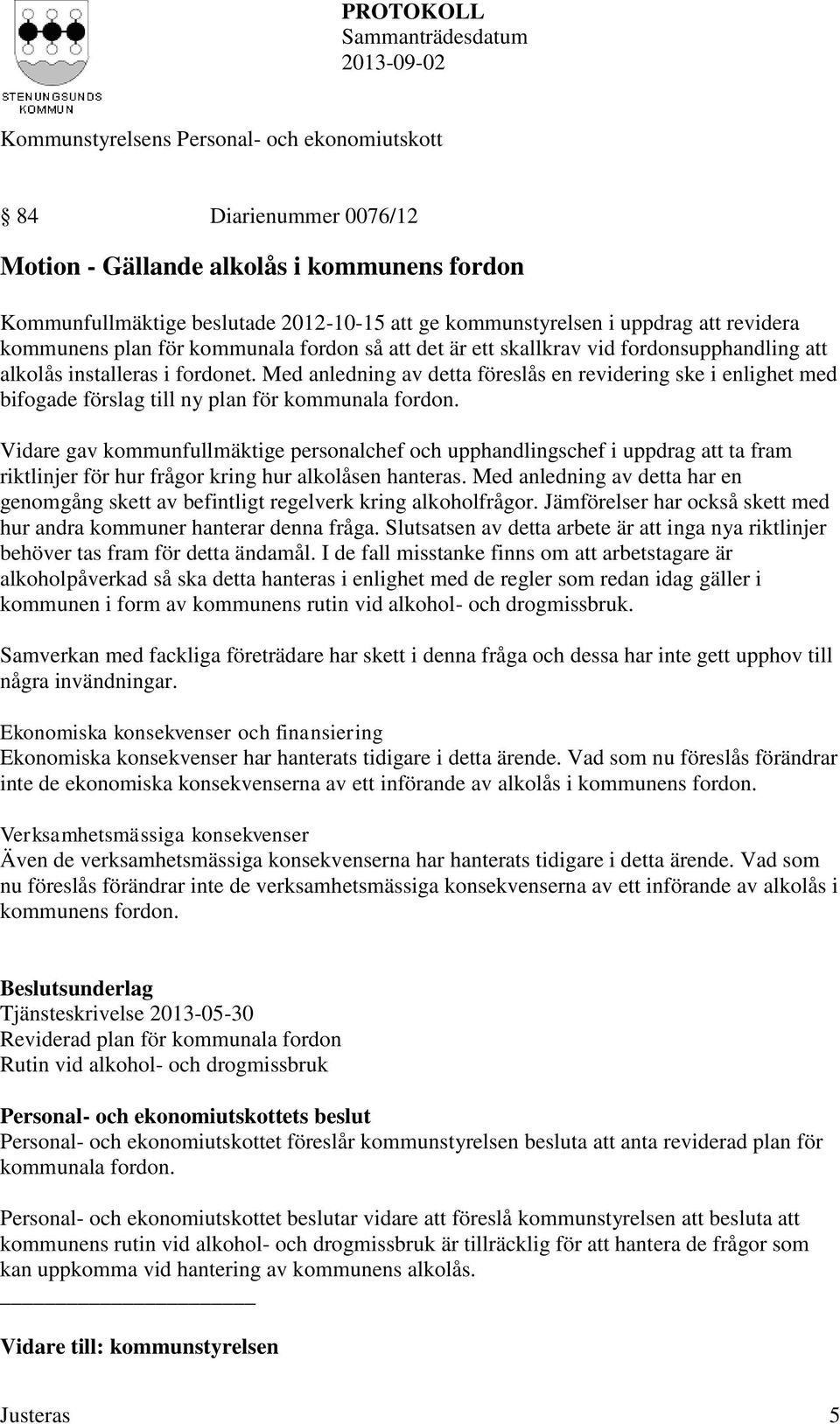 Vidare gav kommunfullmäktige personalchef och upphandlingschef i uppdrag att ta fram riktlinjer för hur frågor kring hur alkolåsen hanteras.