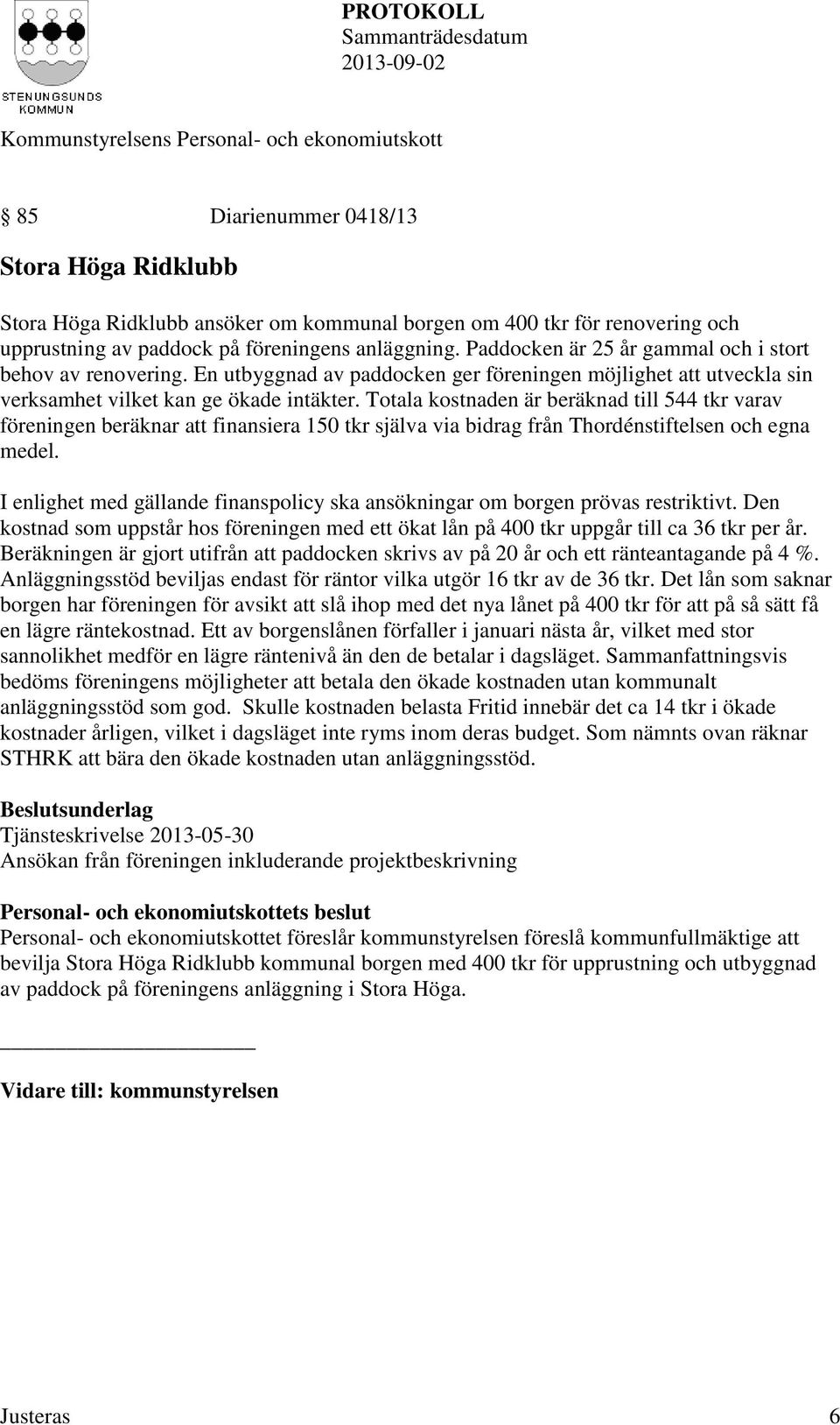 Totala kostnaden är beräknad till 544 tkr varav föreningen beräknar att finansiera 150 tkr själva via bidrag från Thordénstiftelsen och egna medel.