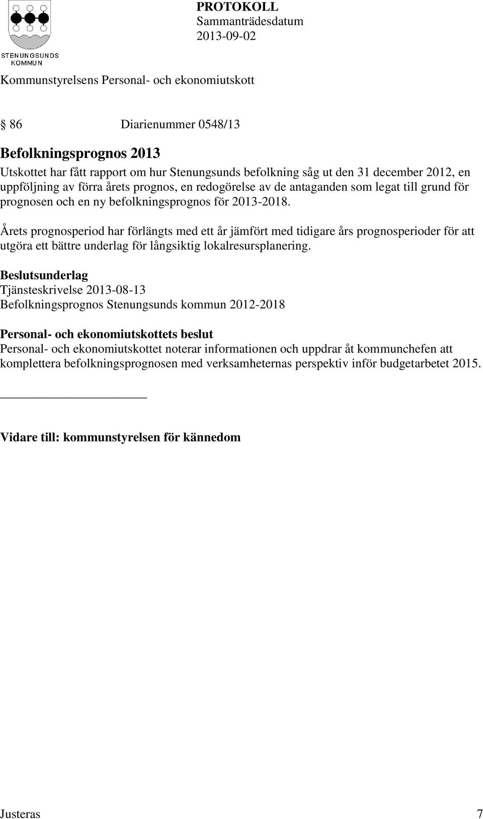 Årets prognosperiod har förlängts med ett år jämfört med tidigare års prognosperioder för att utgöra ett bättre underlag för långsiktig lokalresursplanering.