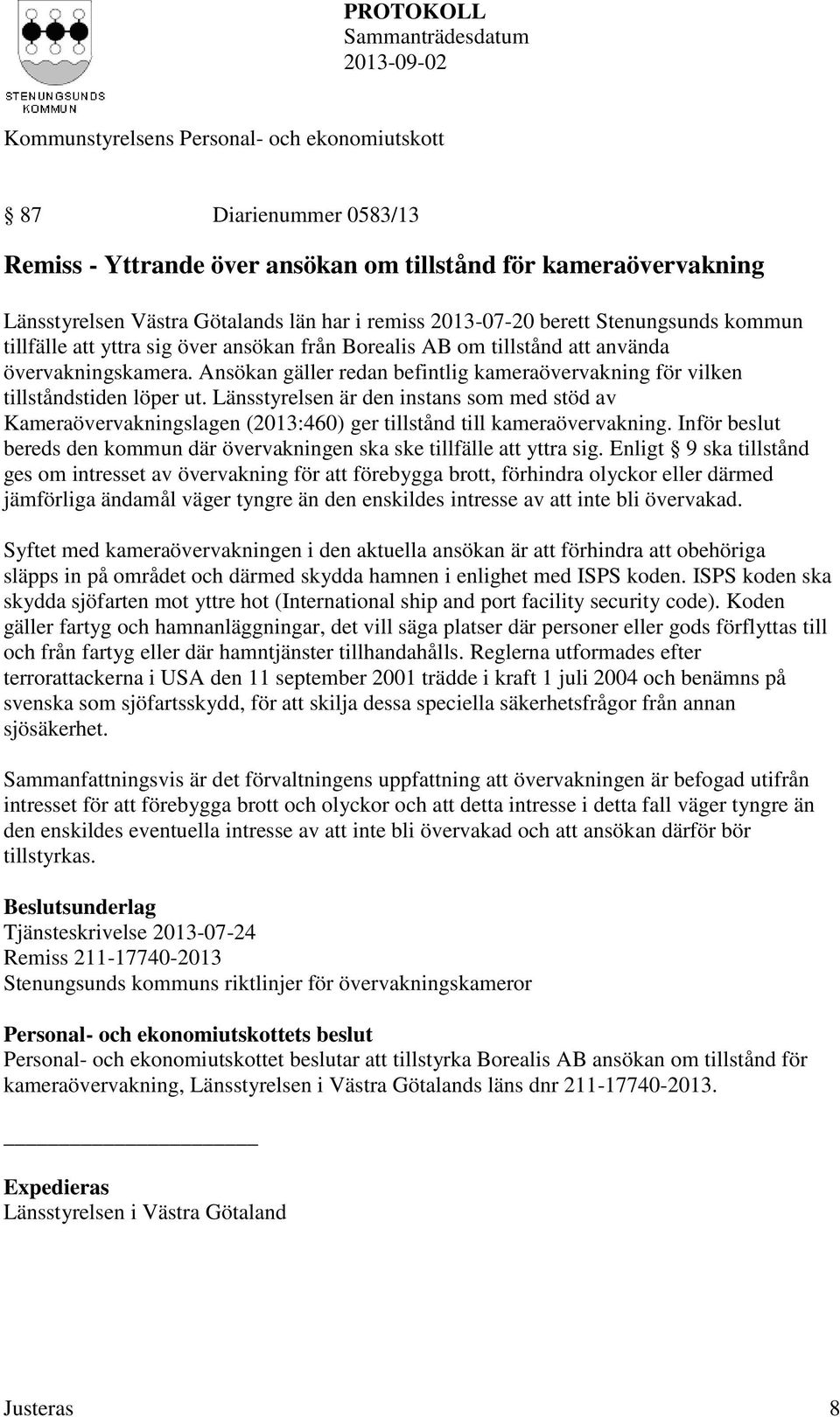 Länsstyrelsen är den instans som med stöd av Kameraövervakningslagen (2013:460) ger tillstånd till kameraövervakning. Inför beslut bereds den kommun där övervakningen ska ske tillfälle att yttra sig.