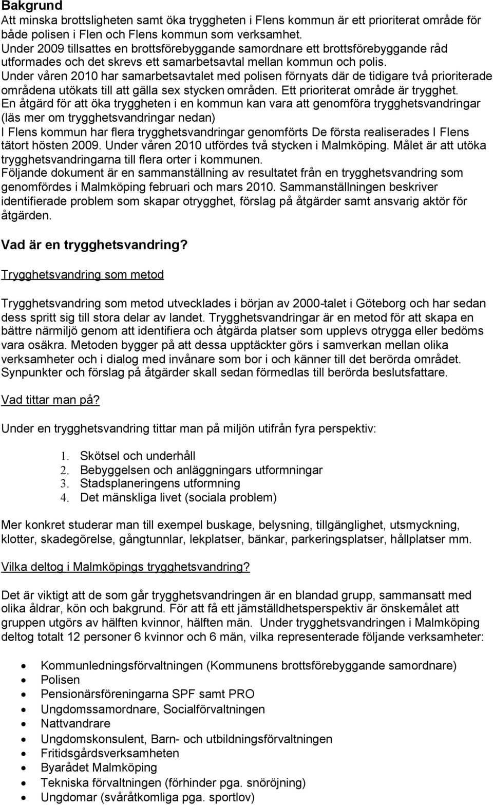 Under våren 2010 har samarbetsavtalet med polisen förnyats där de tidigare två prioriterade områdena utökats till att gälla sex stycken områden. Ett prioriterat område är trygghet.